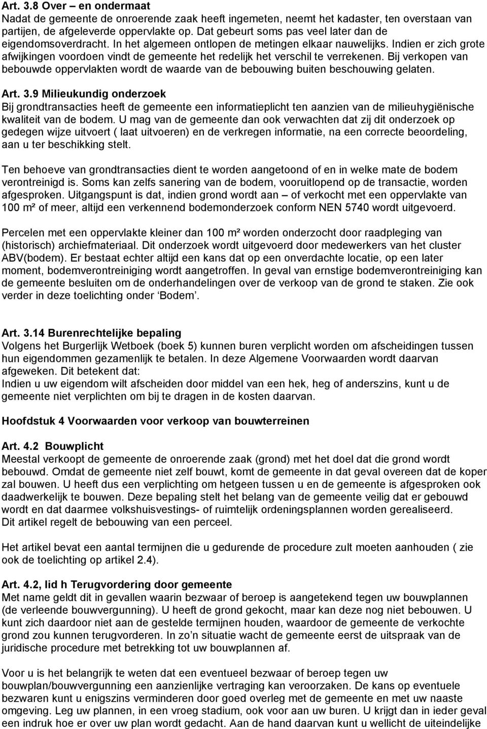 Indien er zich grote afwijkingen voordoen vindt de gemeente het redelijk het verschil te verrekenen. Bij verkopen van bebouwde oppervlakten wordt de waarde van de bebouwing buiten beschouwing gelaten.