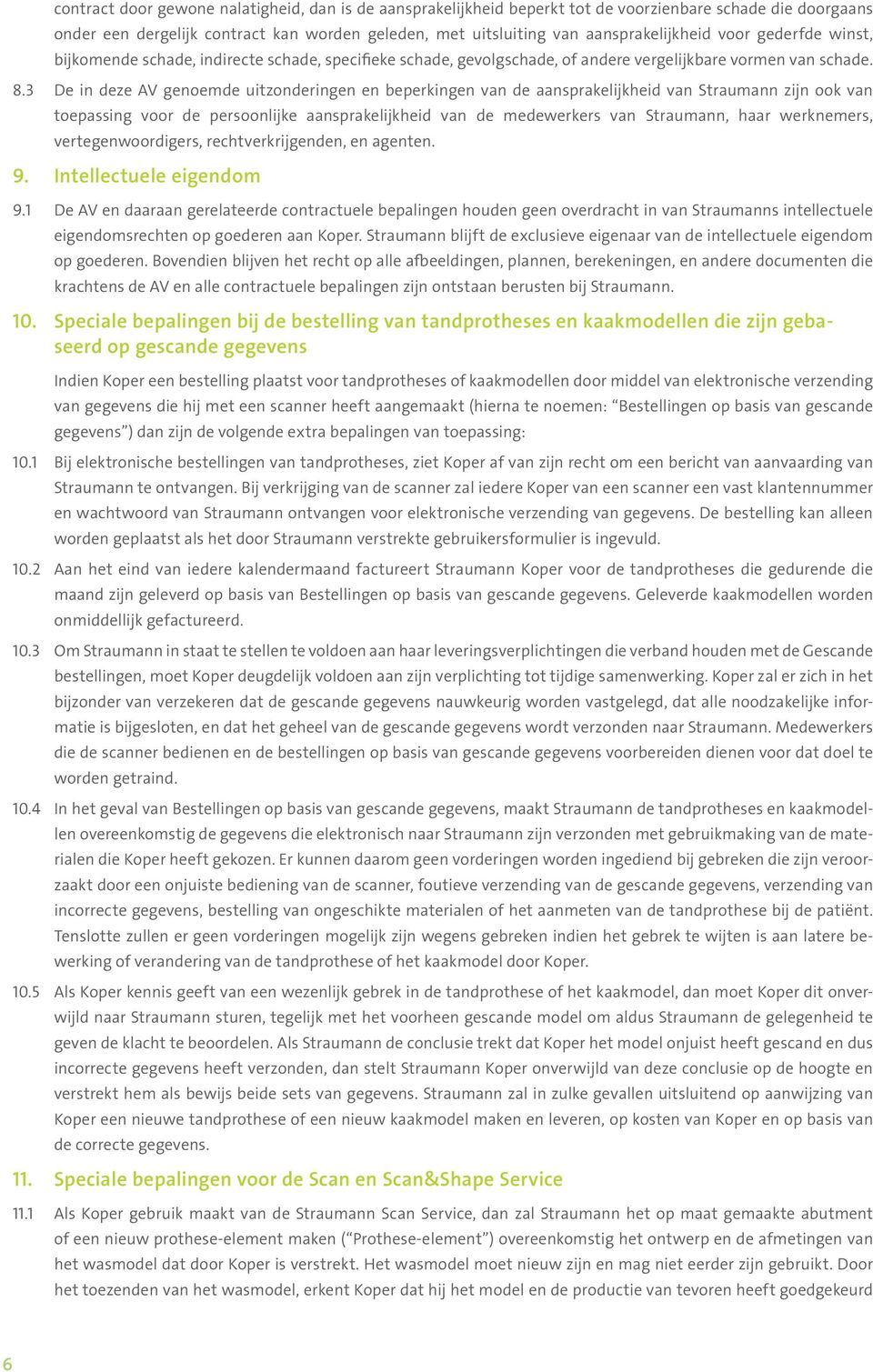 3 De in deze AV genoemde uitzonderingen en beperkingen van de aansprakelijkheid van Straumann zijn ook van toepassing voor de persoonlijke aansprakelijkheid van de medewerkers van Straumann, haar