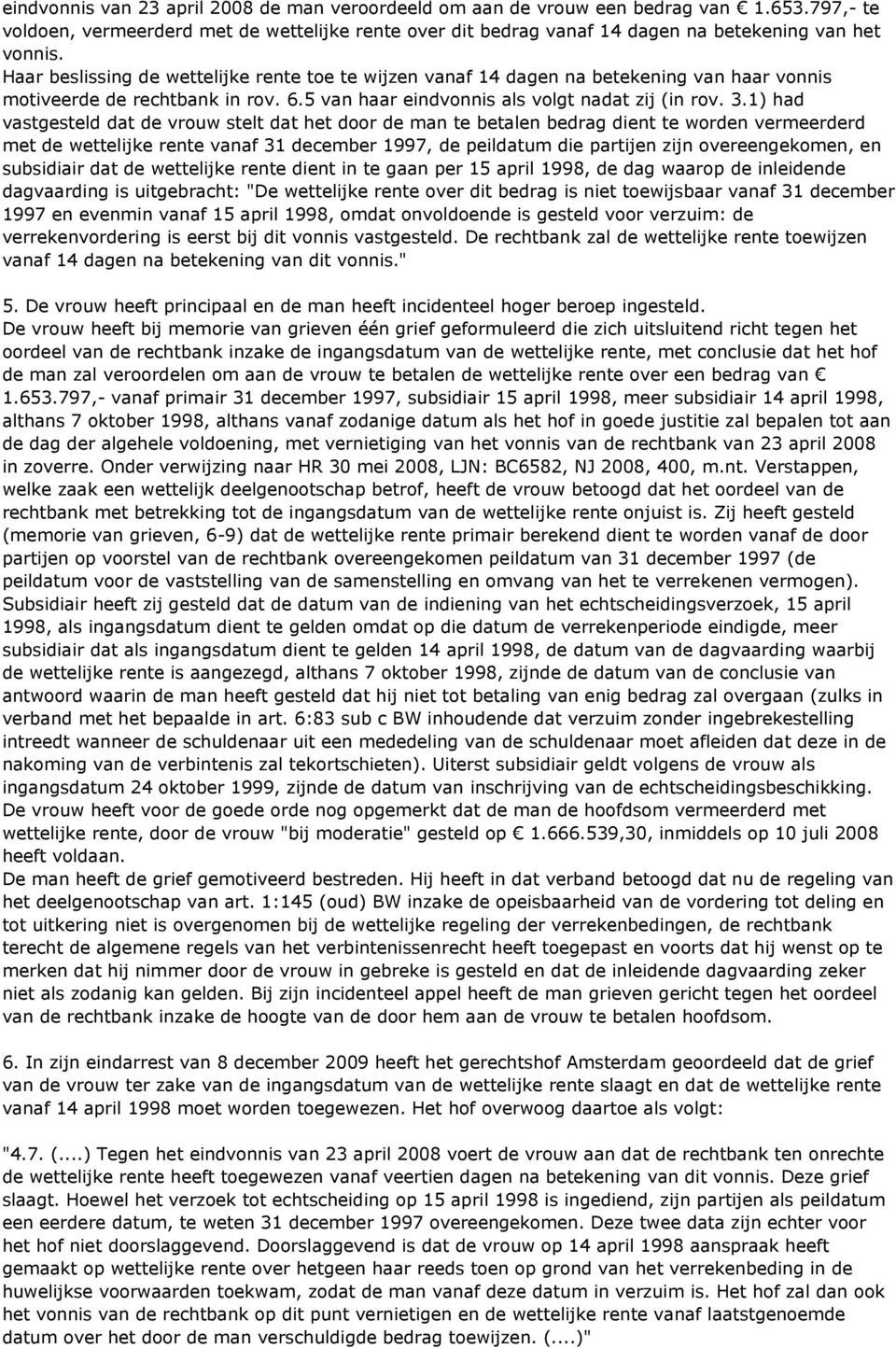 1) had vastgesteld dat de vrouw stelt dat het door de man te betalen bedrag dient te worden vermeerderd met de wettelijke rente vanaf 31 december 1997, de peildatum die partijen zijn overeengekomen,