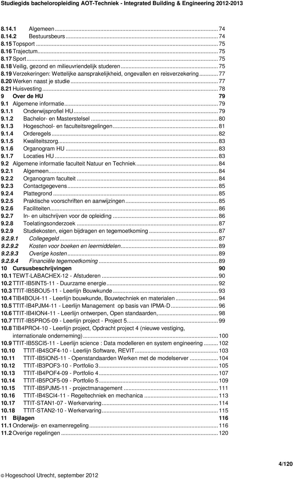 .. 81 9.1.4 Orderegels... 82 9.1.5 Kwaliteitszorg... 83 9.1.6 Organogram HU... 83 9.1.7 Locaties HU... 83 9.2 Algemene informatie faculteit Natuur en Techniek... 84 9.2.1 Algemeen... 84 9.2.2 Organogram faculteit.