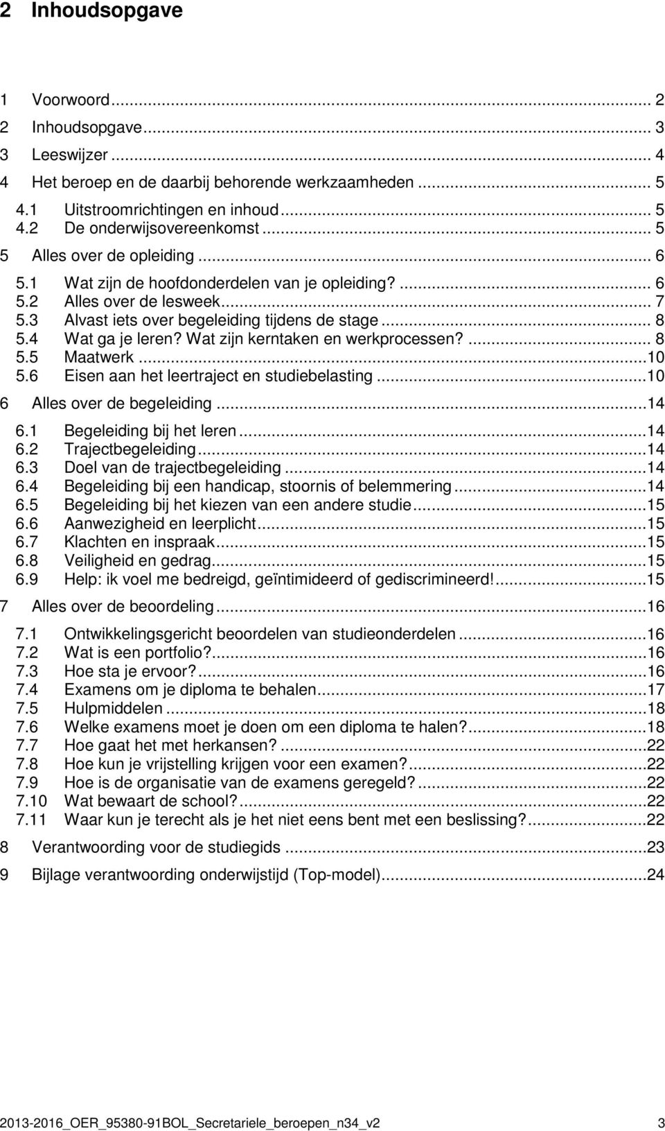 Wat zijn kerntaken en werkprocessen?... 8 5.5 Maatwerk...10 5.6 Eisen aan het leertraject en studiebelasting...10 6 Alles over de begeleiding...14 6.1 Begeleiding bij het leren...14 6.2 Trajectbegeleiding.