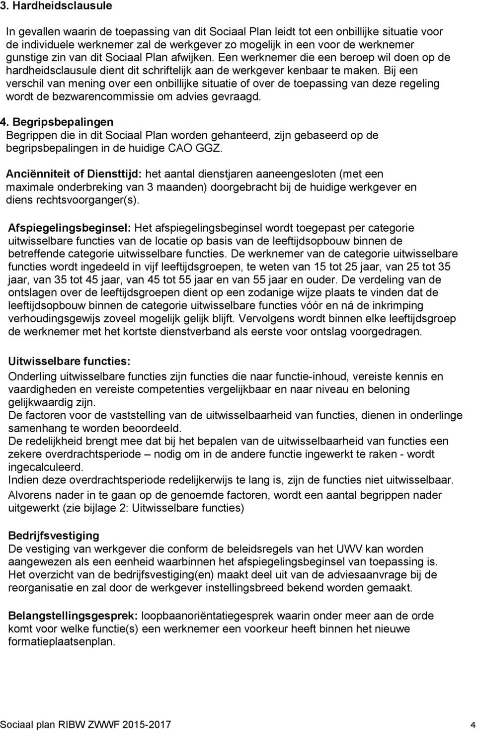 Bij een verschil van mening over een onbillijke situatie of over de toepassing van deze regeling wordt de bezwarencommissie om advies gevraagd. 4.