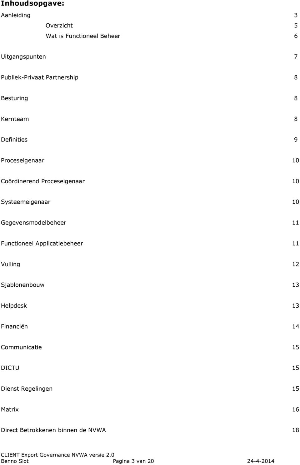 Gegevensmodelbeheer 11 Functioneel Applicatiebeheer 11 Vulling 12 jablonenbouw 13 Helpdesk 13 Financiën 14