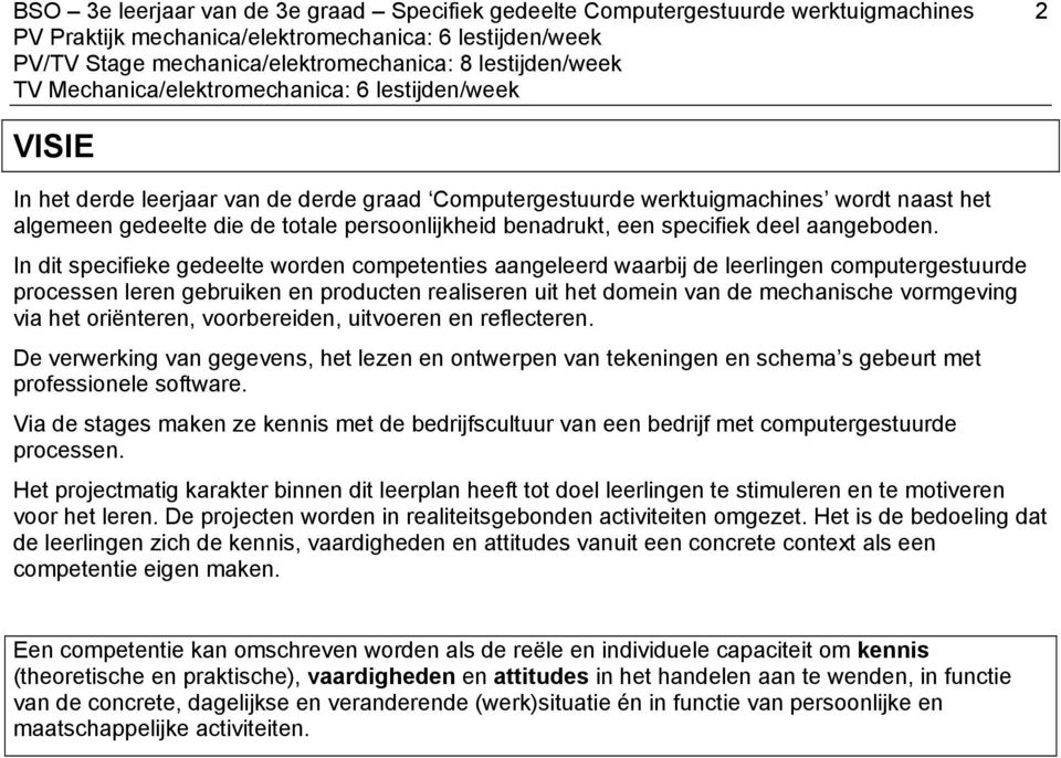 In dit specifieke gedeelte worden competenties aangeleerd waarbij de leerlingen computergestuurde processen leren gebruiken en producten realiseren uit het domein van de mechanische vormgeving via