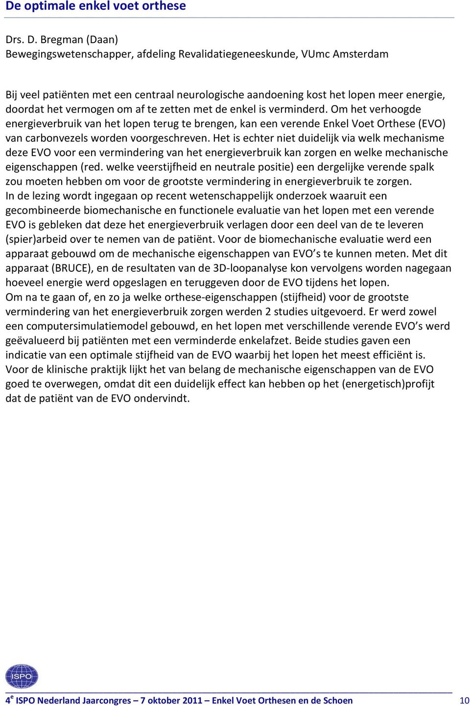 vermogen om af te zetten met de enkel is verminderd. Om het verhoogde energieverbruik van het lopen terug te brengen, kan een verende Enkel Voet Orthese (EVO) van carbonvezels worden voorgeschreven.