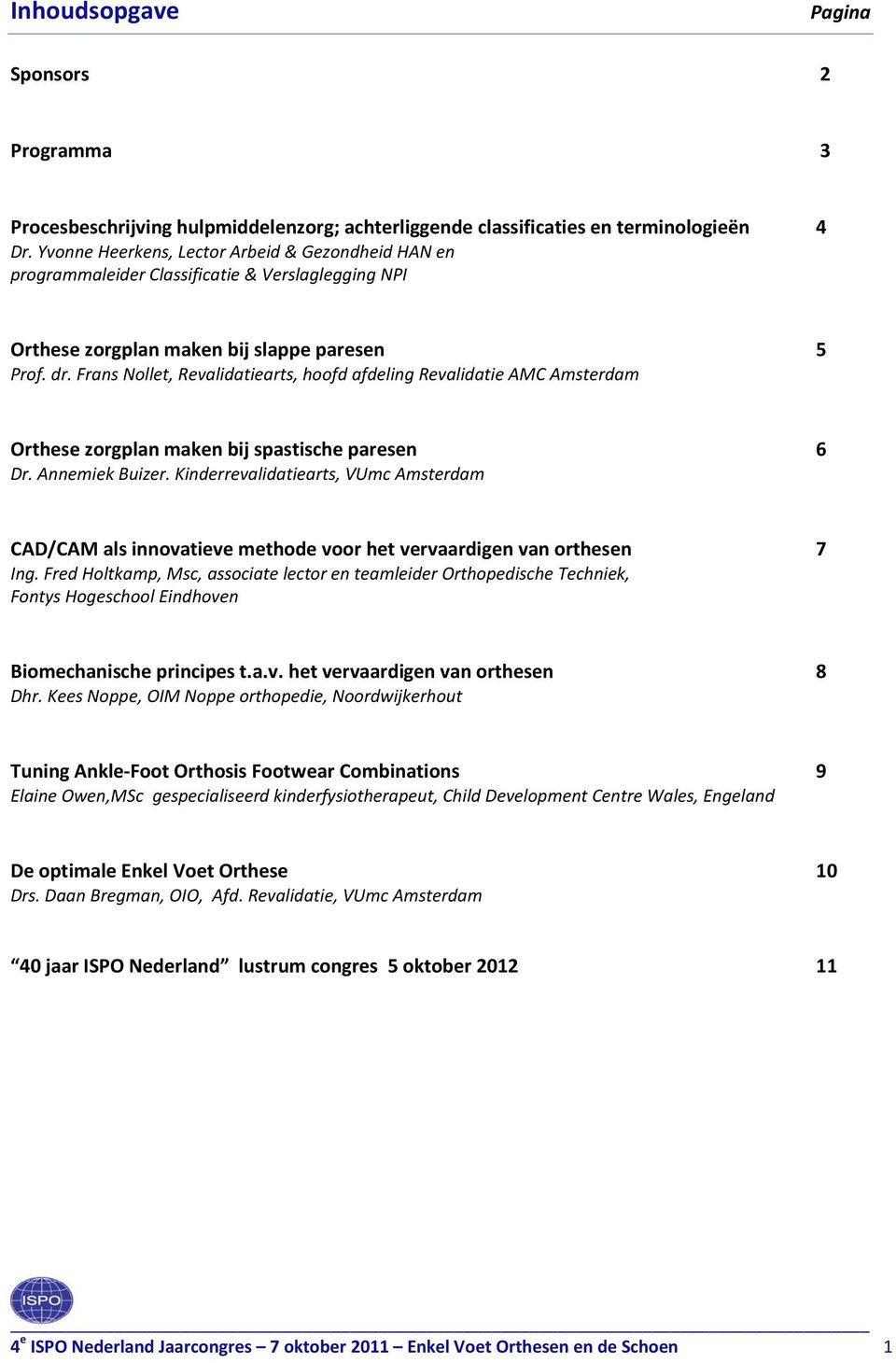 Frans Nollet, Revalidatiearts, hoofd afdeling Revalidatie AMC Amsterdam Orthese zorgplan maken bij spastische paresen 6 Dr. Annemiek Buizer.