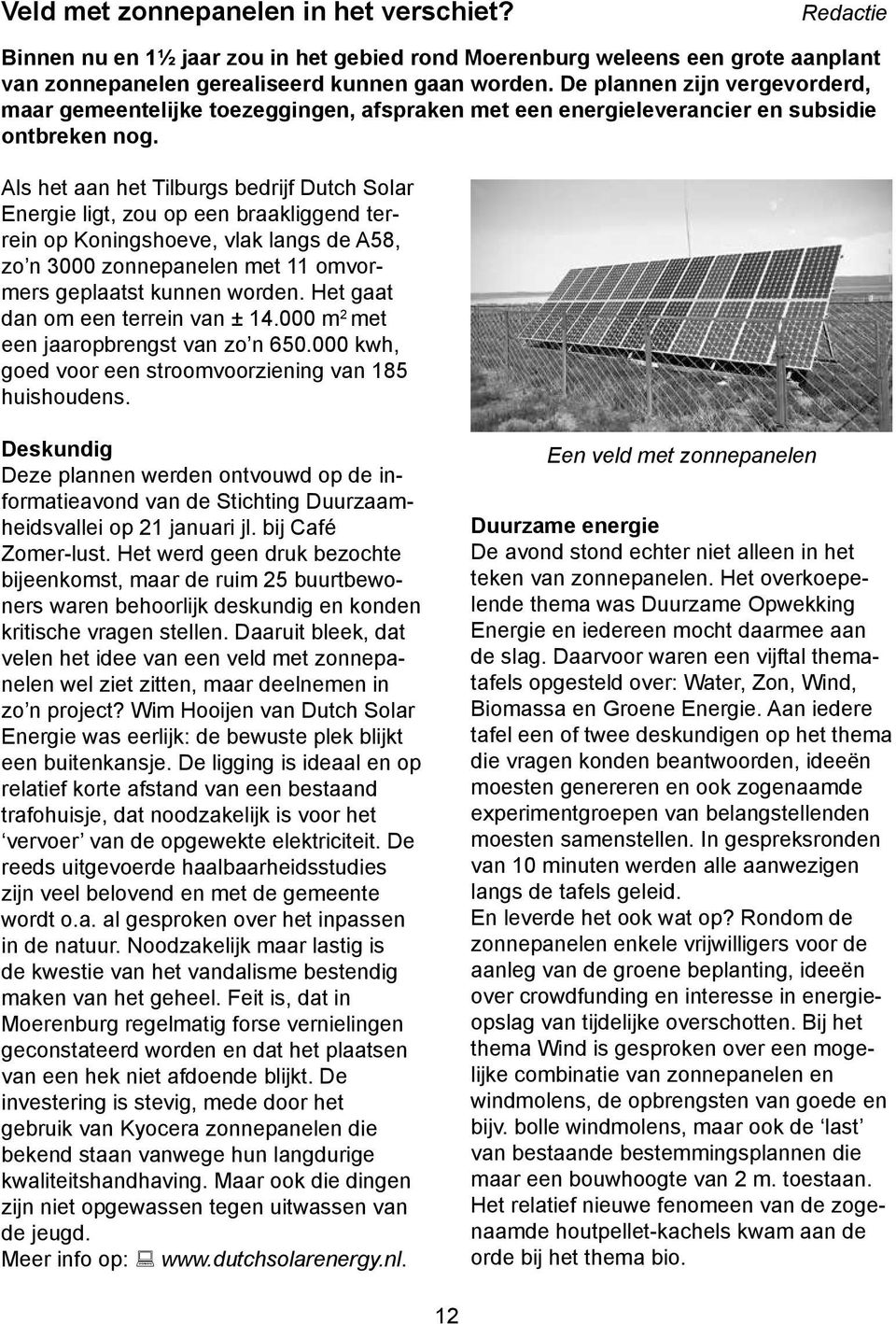 Als het aan het Tilburgs bedrijf Dutch Solar Energie ligt, zou op een braakliggend terrein op Koningshoeve, vlak langs de A58, zo n 3000 zonnepanelen met 11 omvormers geplaatst kunnen worden.