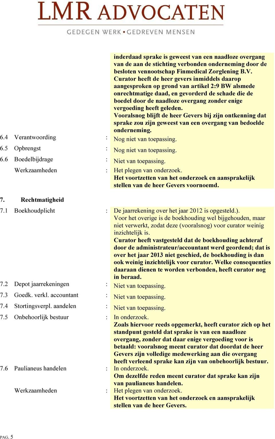 vergoeding heeft geleden. Vooralsnog blijft de heer Gevers bij zijn ontkenning dat sprake zou zijn geweest van een overgang van bedoelde onderneming. 6.4 Verantwoording : Nog niet van toepassing. 6.5 Opbrengst : Nog niet van toepassing.