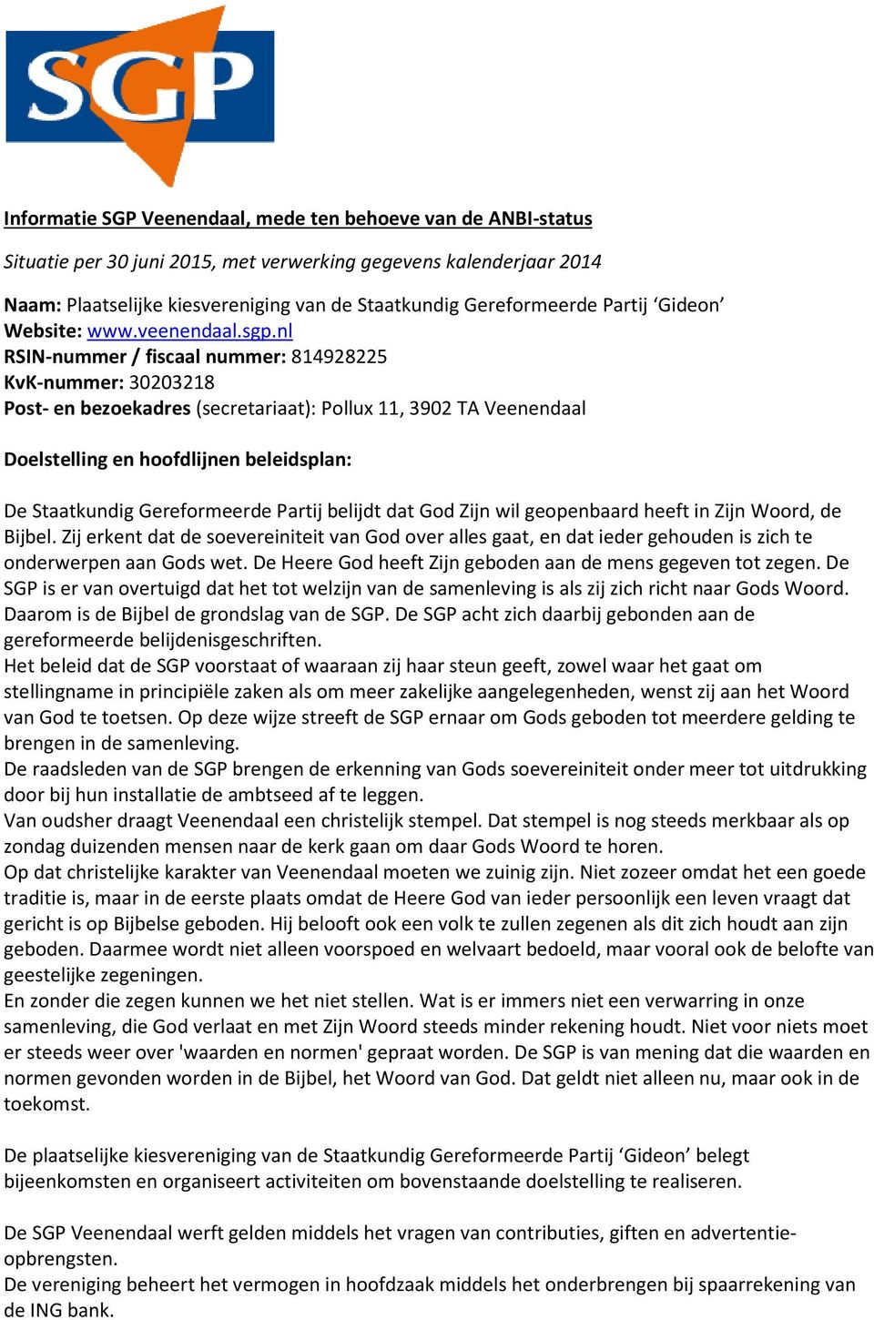 nl RSIN-nummer / fiscaal nummer: 814928225 KvK-nummer: 30203218 Post- en bezoekadres (secretariaat): Pollux 11, 3902 TA Veenendaal Doelstelling en hoofdlijnen beleidsplan: De Staatkundig