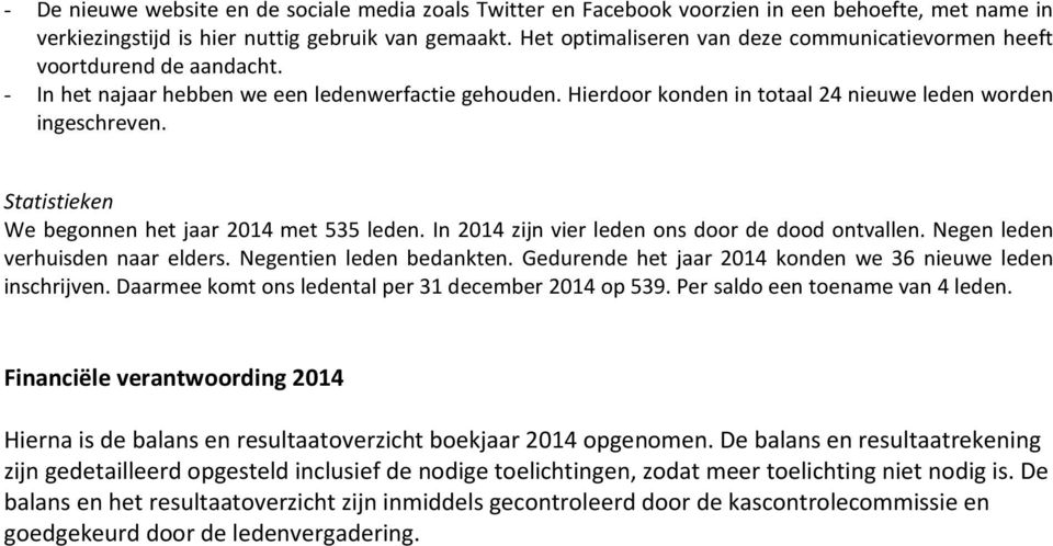 Statistieken We begonnen het jaar 2014 met 535 leden. In 2014 zijn vier leden ons door de dood ontvallen. Negen leden verhuisden naar elders. Negentien leden bedankten.