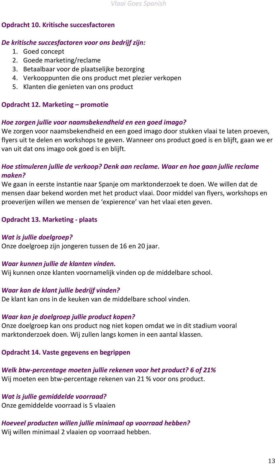 We zorgen voor naamsbekendheid en een goed imago door stukken vlaai te laten proeven, flyers uit te delen en workshops te geven.