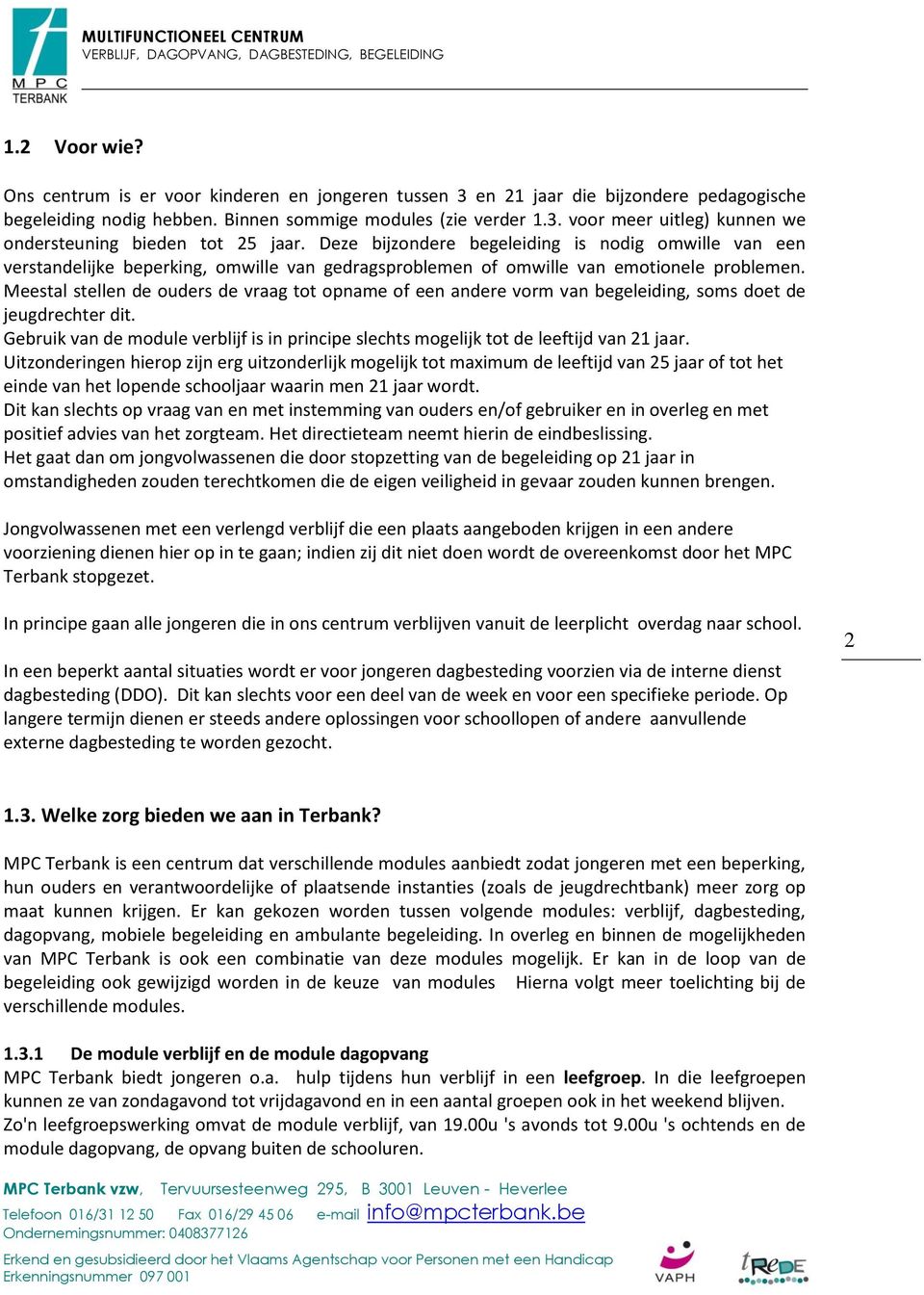 Meestal stellen de ouders de vraag tot opname of een andere vorm van begeleiding, soms doet de jeugdrechter dit.