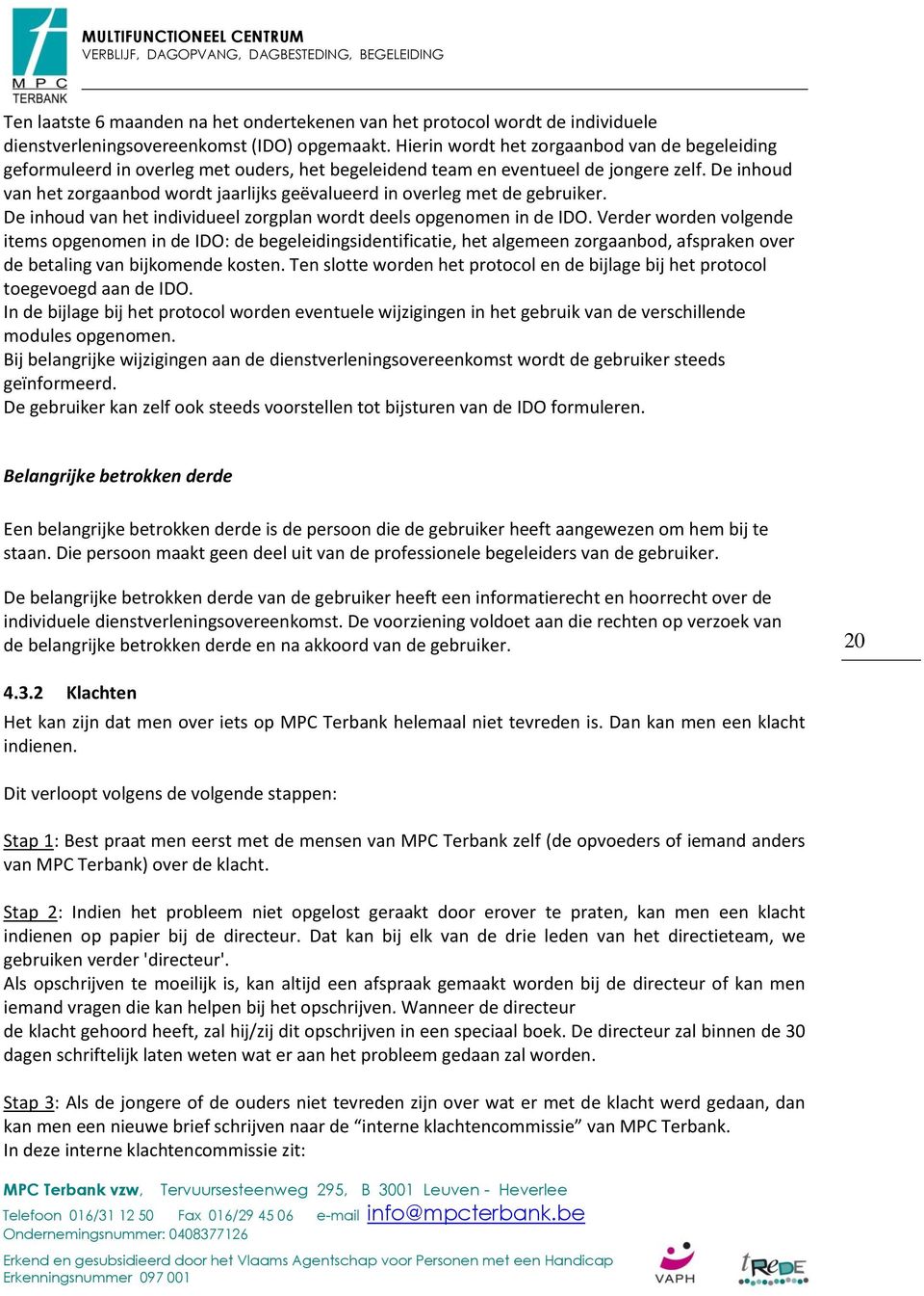 De inhoud van het zorgaanbod wordt jaarlijks geëvalueerd in overleg met de gebruiker. De inhoud van het individueel zorgplan wordt deels opgenomen in de IDO.