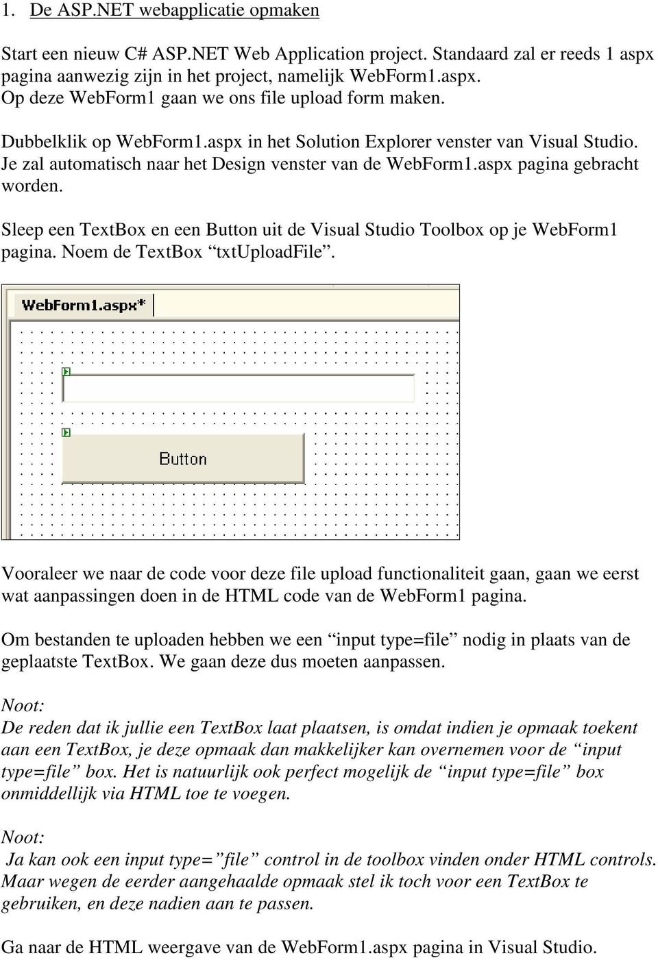 Sleep een TextBox en een Button uit de Visual Studio Toolbox op je WebForm1 pagina. Noem de TextBox txtuploadfile.