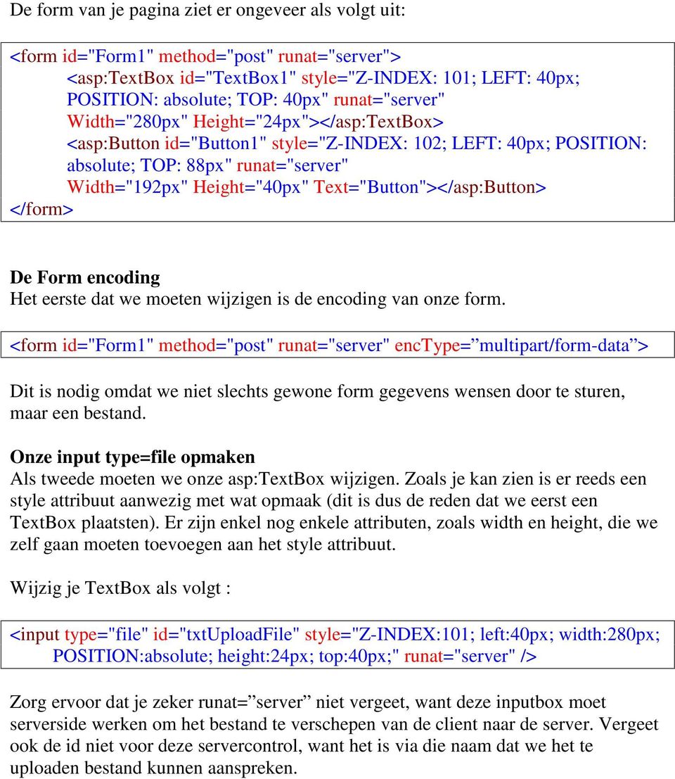 Text="Button"></asp:Button> </form> De Form encoding Het eerste dat we moeten wijzigen is de encoding van onze form.