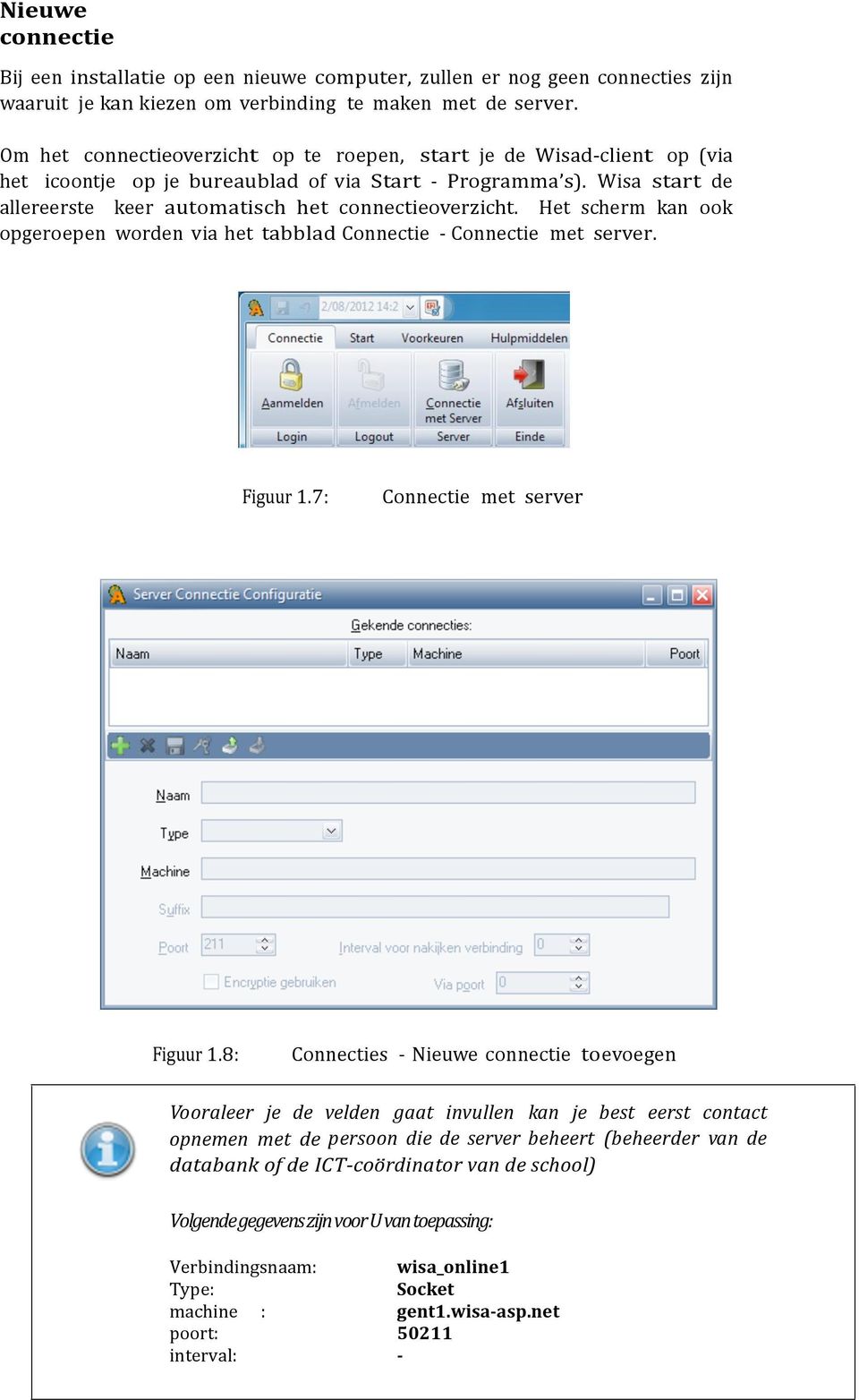 Het scherm kan ook opgeroepen worden via het tabblad Connectie - Connectie met server. Figuur 1.7: Connectie met server Figuur 1.