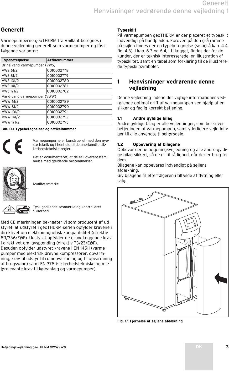 0010002790 VWW 101/2 0010002791 VWW 141/2 0010002792 VWW 171/2 0010002793 Tab. 0.1 Typebetegnelser og artikelnummer Varmepumperne er konstrueret med den nyeste teknik og i henhold til de anerkendte sikkerhedstekniske regler.