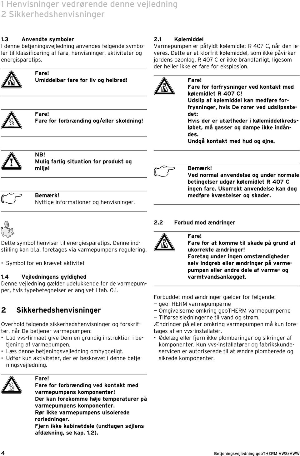 H Fare! Fare for forbrænding og/eller skoldning! a NB! Mulig farlig situation for produkt og miljø! h Bemærk! Nyttige informationer og henvisninger. 2.