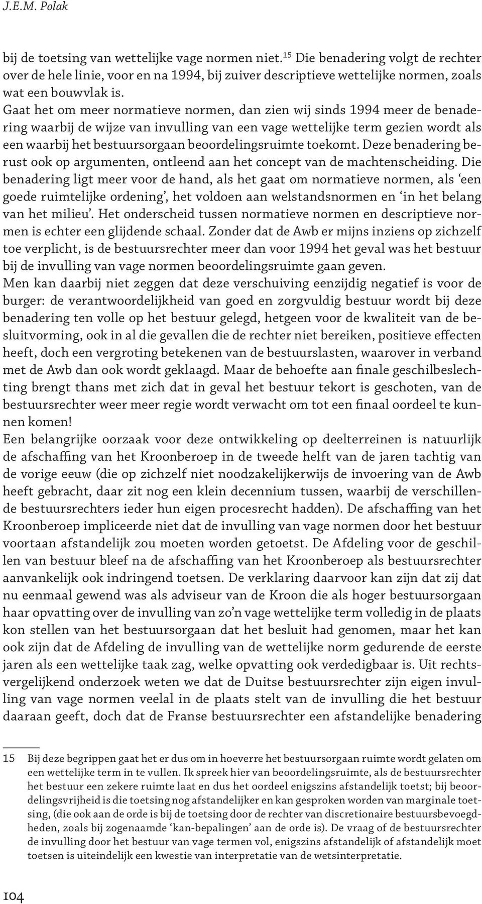 Gaat het om meer normatieve normen, dan zien wij sinds 1994 meer de benadering waarbij de wijze van invulling van een vage wettelijke term gezien wordt als een waarbij het bestuursorgaan