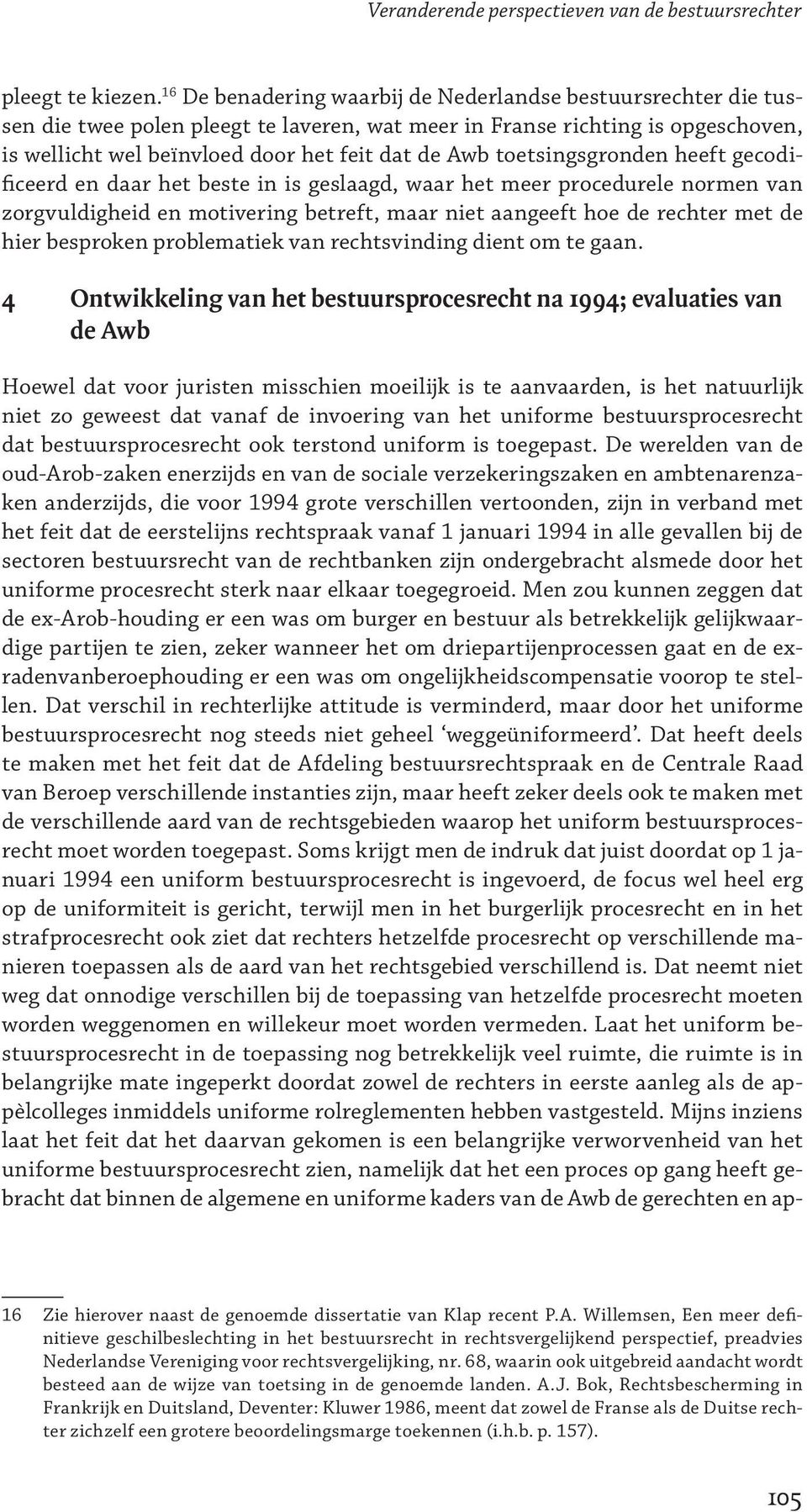 toetsingsgronden heeft gecodificeerd en daar het beste in is geslaagd, waar het meer procedurele normen van zorgvuldigheid en motivering betreft, maar niet aangeeft hoe de rechter met de hier