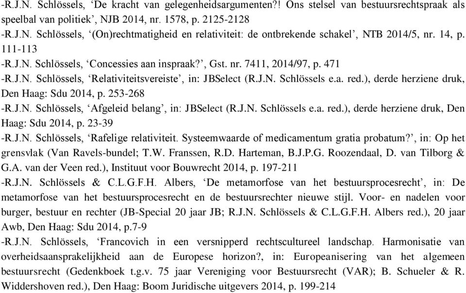 ), derde herziene druk, Den Haag: Sdu 2014, p. 253-268 -R.J.N. Schlössels, Afgeleid belang, in: JBSelect (R.J.N. Schlössels e.a. red.), derde herziene druk, Den Haag: Sdu 2014, p. 23-39 -R.J.N. Schlössels, Rafelige relativiteit.