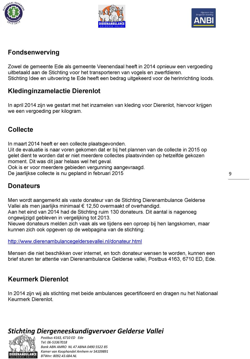 Kledinginzamelactie Dierenlot In april 2014 zijn we gestart met het inzamelen van kleding voor Dierenlot, hiervoor krijgen we een vergoeding per kilogram.
