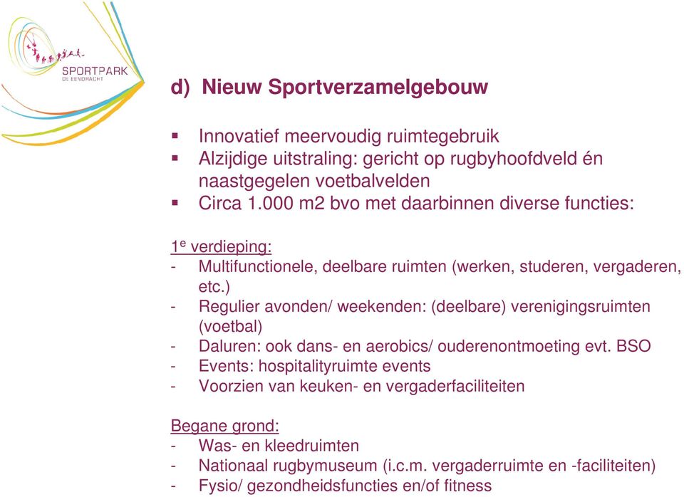 ) - Regulier avonden/ weekenden: (deelbare) verenigingsruimten (voetbal) - Daluren: ook dans- en aerobics/ ouderenontmoeting evt.