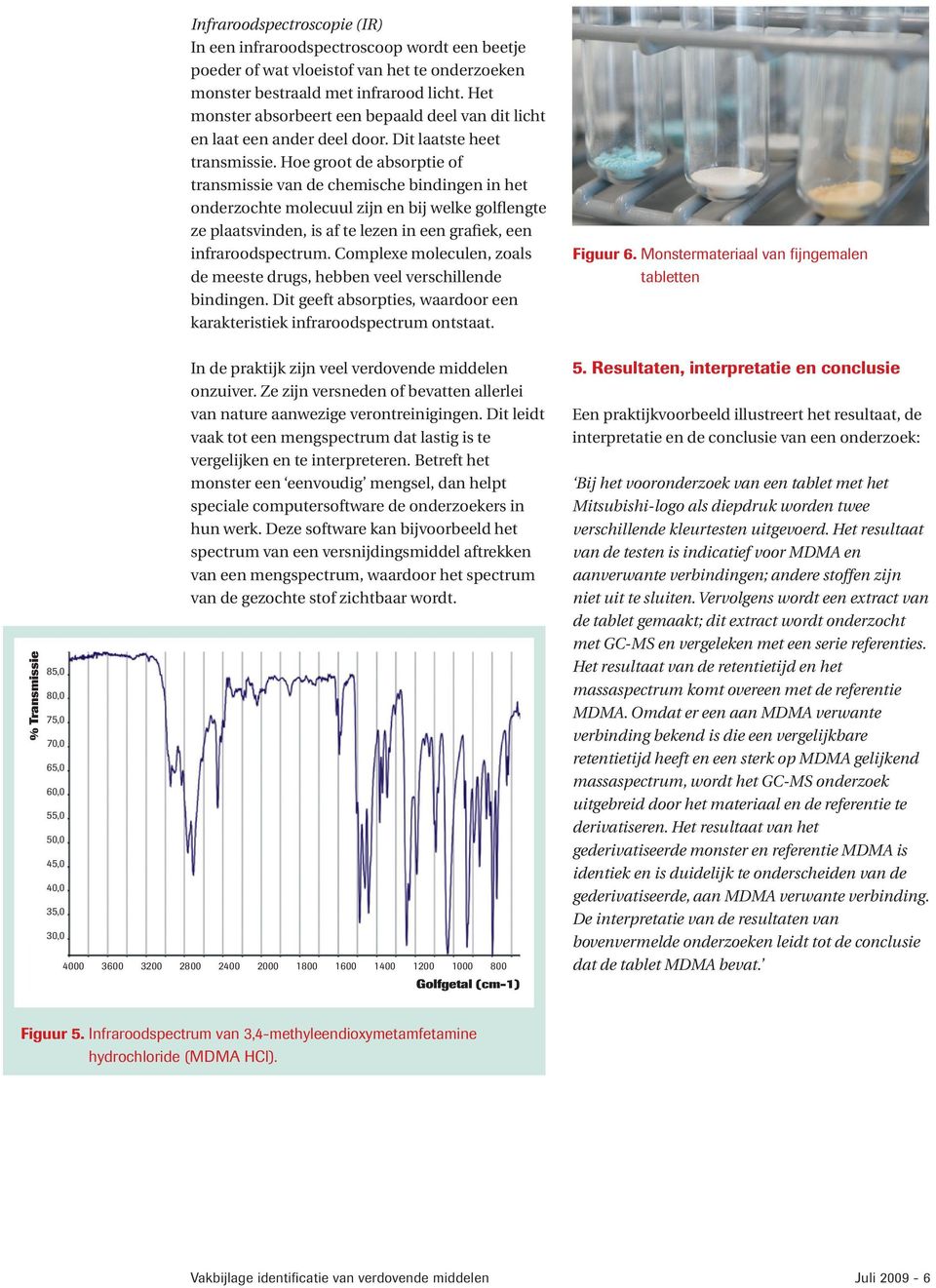 Hoe groot de absorptie of transmissie van de chemische bindingen in het onderzochte molecuul zijn en bij welke golflengte ze plaatsvinden, is af te lezen in een grafiek, een infraroodspectrum.