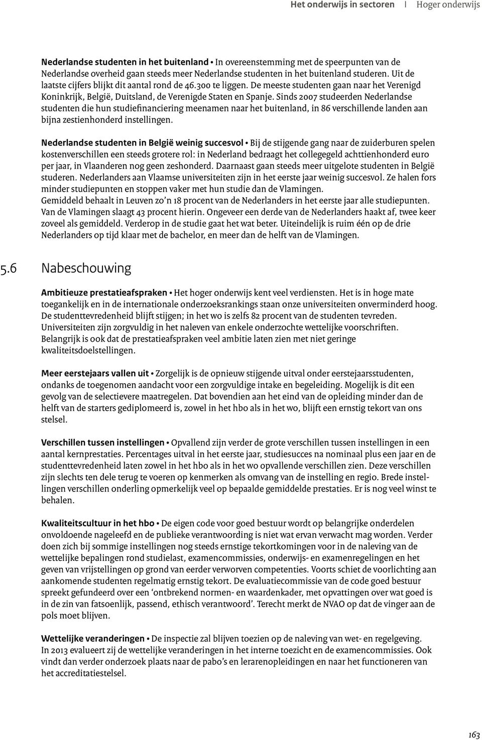 Sinds 2007 studeerden Nederlandse studenten die hun studiefinanciering meenamen naar het buitenland, in 86 verschillende landen aan bijna zestienhonderd instellingen.