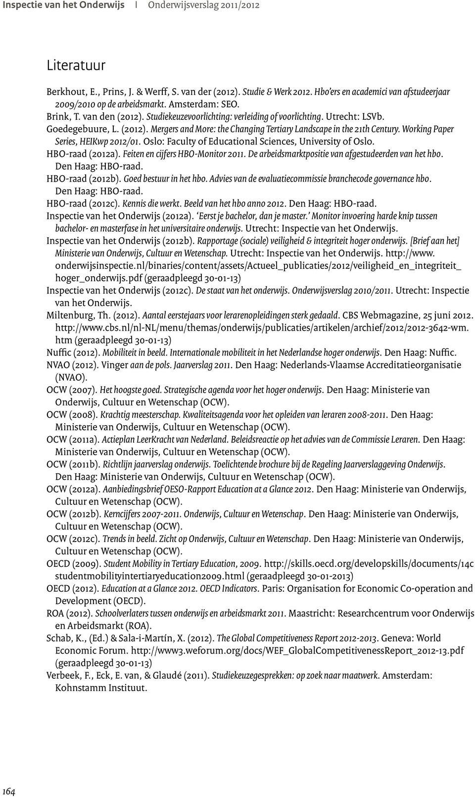 (2012). Mergers and More: the Changing Tertiary Landscape in the 21th Century. Working Paper Series, HEIKwp 2012/01. Oslo: Faculty of Educational Sciences, University of Oslo. HBO-raad (2012a).