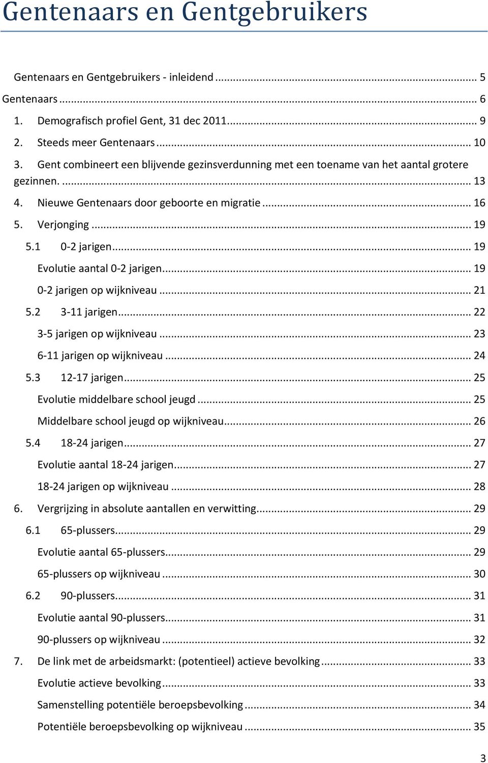 .. 19 Evolutie aantal 0-2 jarigen... 19 0-2 jarigen op wijkniveau... 21 5.2 3-11 jarigen... 22 3-5 jarigen op wijkniveau... 23 6-11 jarigen op wijkniveau... 24 5.3 12-17 jarigen.