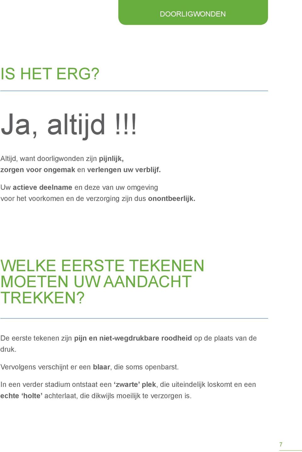 WELKE EERSTE TEKENEN MOETEN UW AANDACHT TREKKEN? De eerste tekenen zijn pijn en niet-wegdrukbare roodheid op de plaats van de druk.