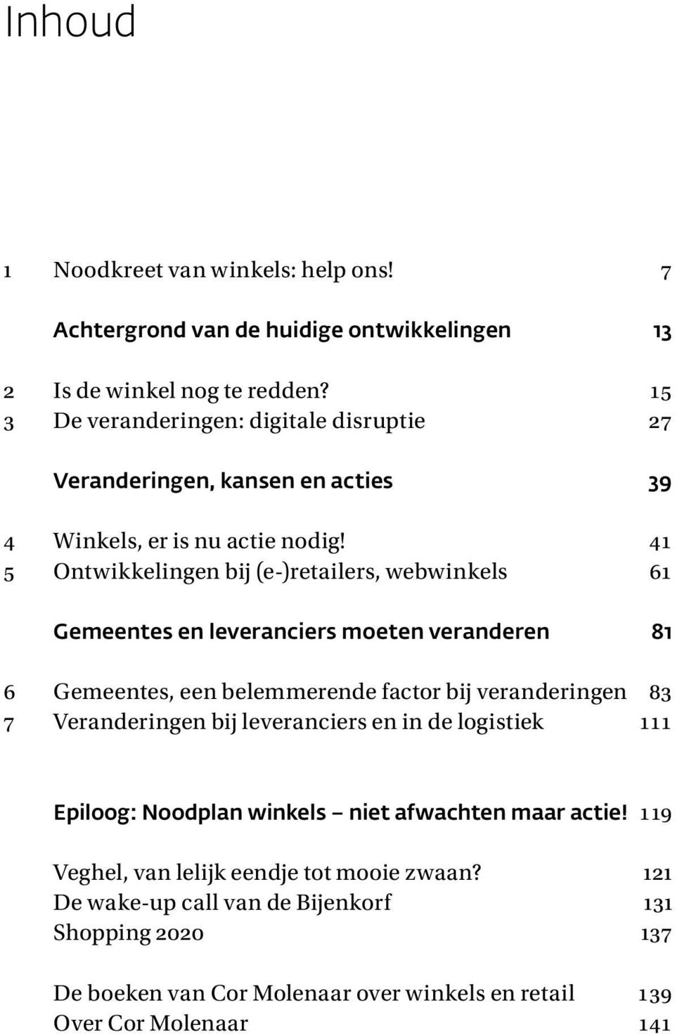 41 5 Ontwikkelingen bij (e-)retailers, webwinkels 61 Gemeentes en leveranciers moeten veranderen 81 6 Gemeentes, een belemmerende factor bij veranderingen 83 7