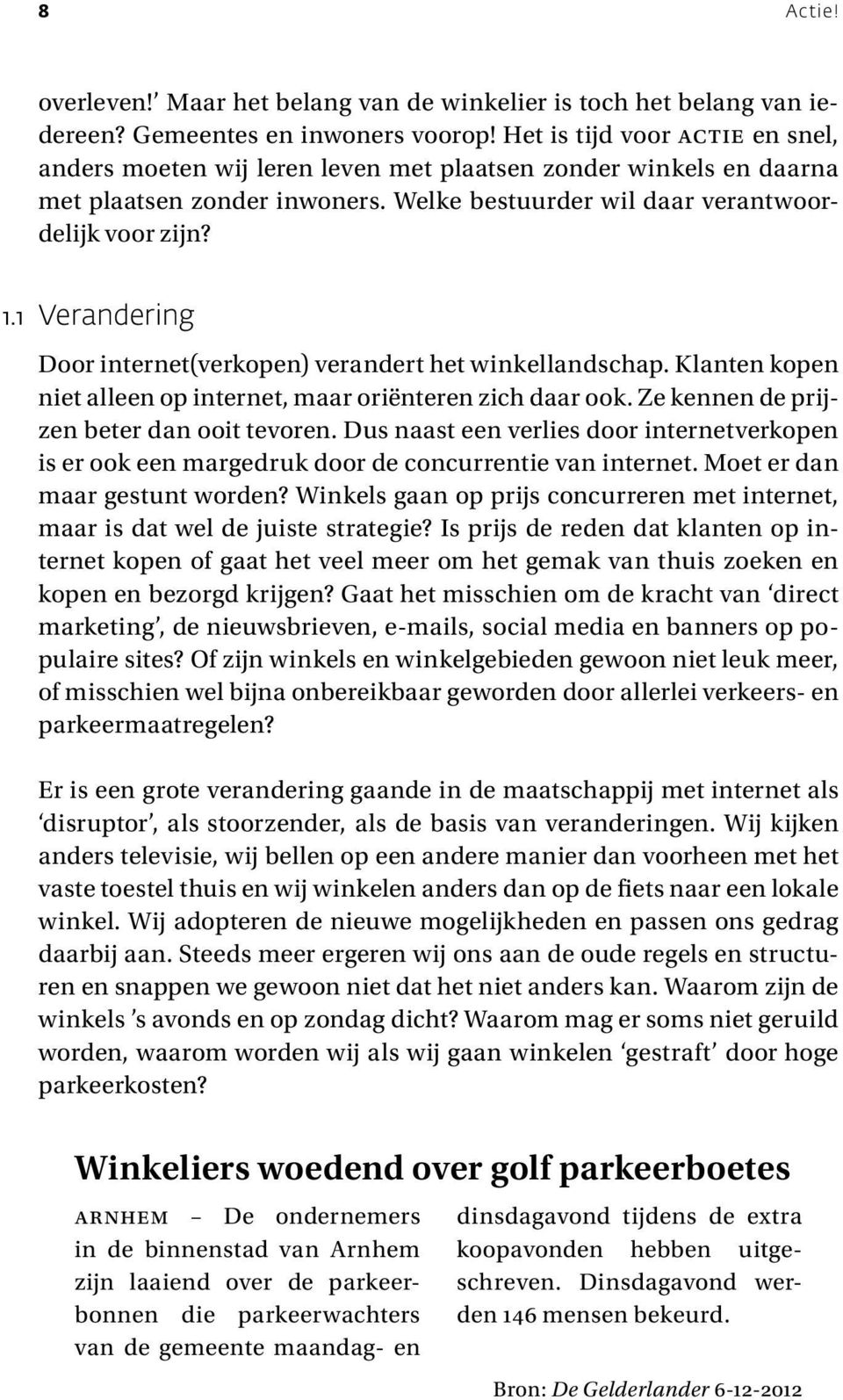 1 Verandering Door internet(verkopen) verandert het winkellandschap. Klanten kopen niet alleen op internet, maar oriënteren zich daar ook. Ze kennen de prijzen beter dan ooit tevoren.