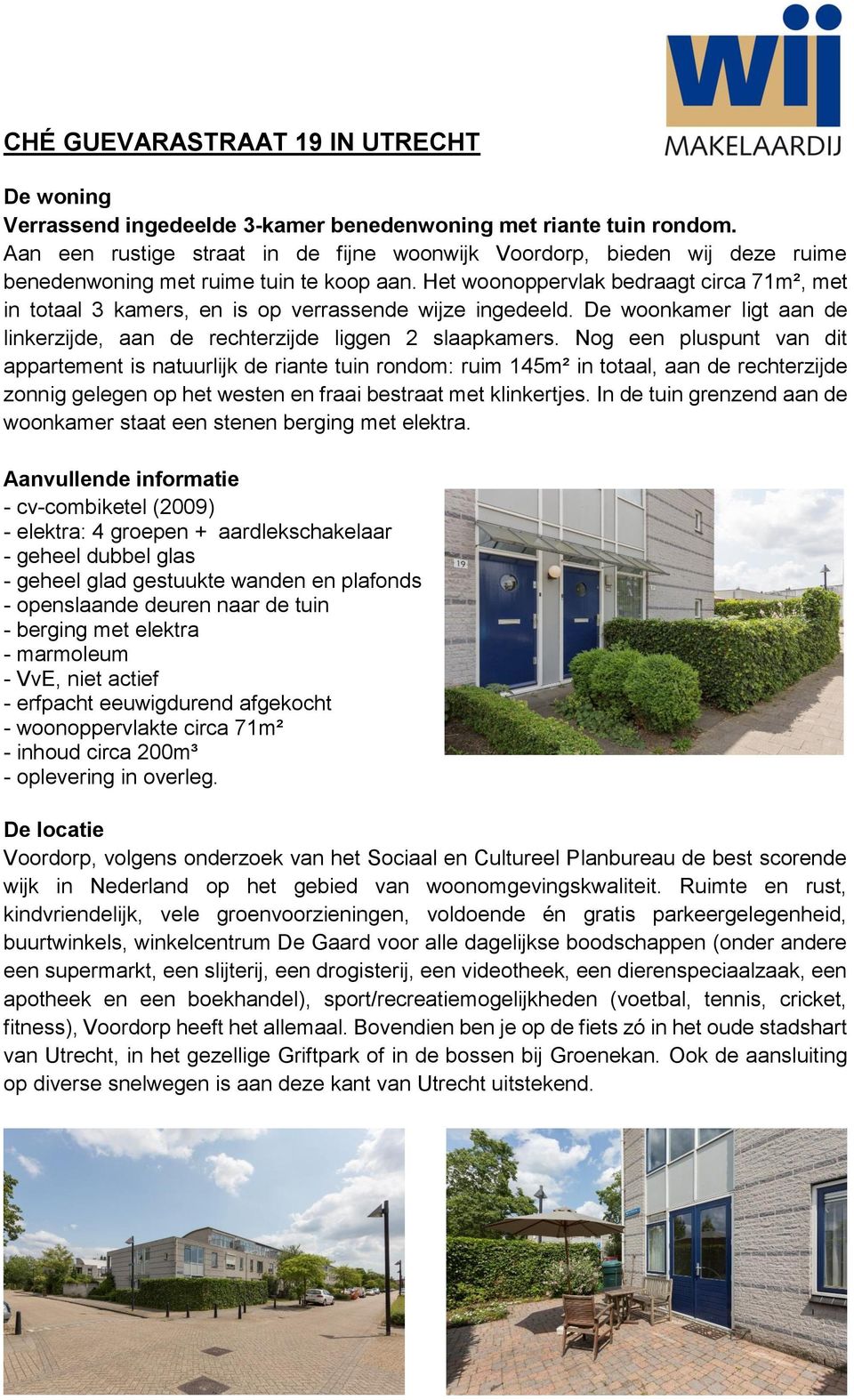 Het woonoppervlak bedraagt circa 71m², met in totaal 3 kamers, en is op verrassende wijze ingedeeld. De woonkamer ligt aan de linkerzijde, aan de rechterzijde liggen 2 slaapkamers.