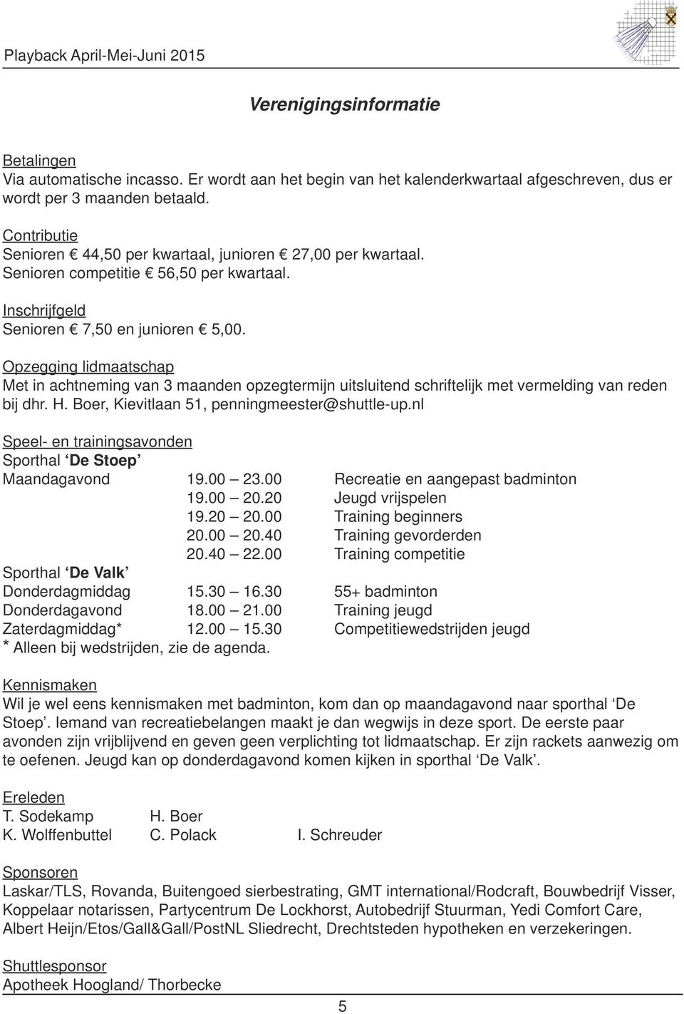 Opzegging lidmaatschap Met in achtneming van 3 maanden opzegtermijn uitsluitend schriftelijk met vermelding van reden bij dhr. H. Boer, Kievitlaan 51, penningmeester@shuttle-up.