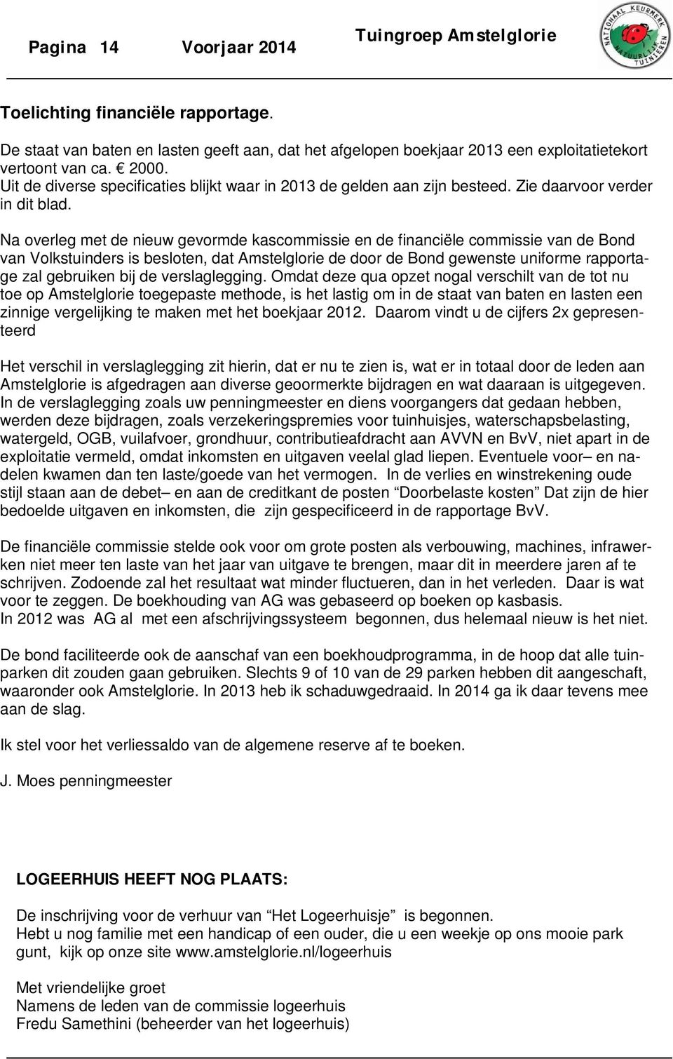 Na overleg met de nieuw gevormde kascommissie en de financiële commissie van de Bond van Volkstuinders is besloten, dat Amstelglorie de door de Bond gewenste uniforme rapportage zal gebruiken bij de