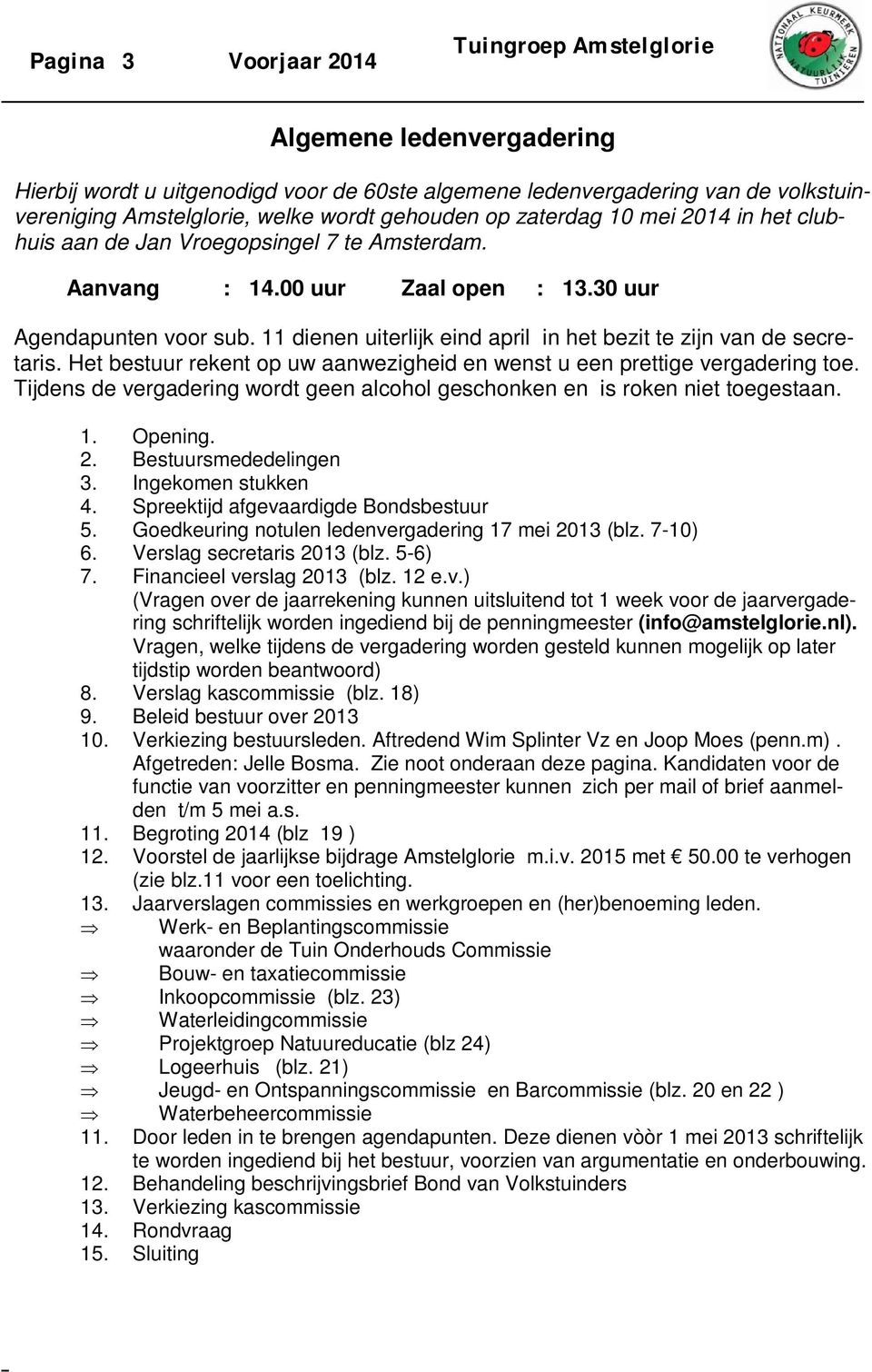 Het bestuur rekent op uw aanwezigheid en wenst u een prettige vergadering toe. Tijdens de vergadering wordt geen alcohol geschonken en is roken niet toegestaan. 1. Opening. 2. Bestuursmededelingen 3.