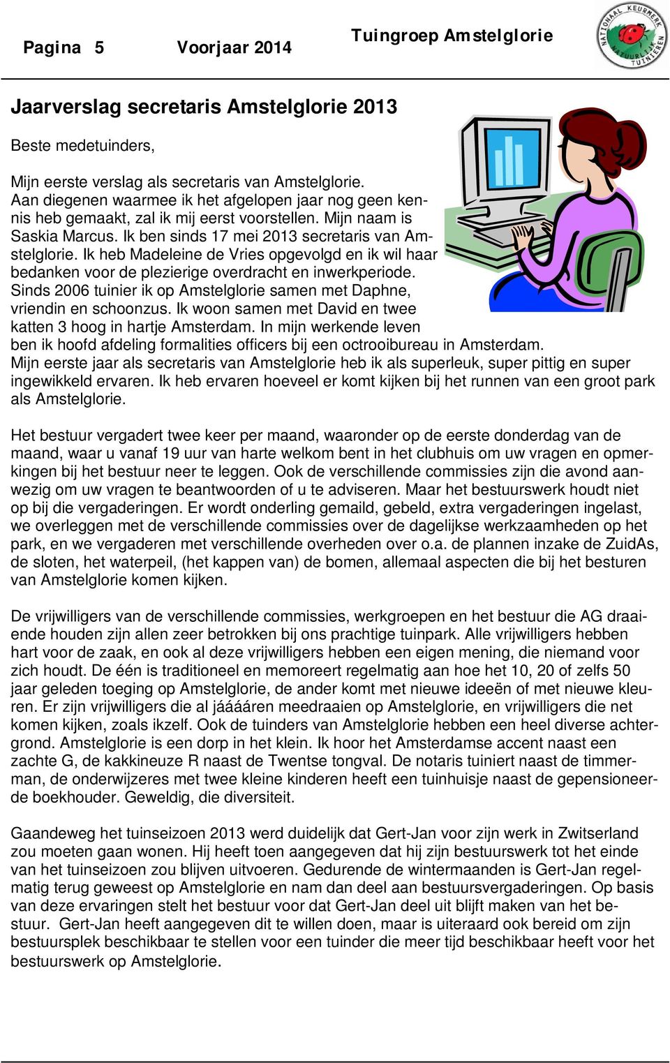 Ik heb Madeleine de Vries opgevolgd en ik wil haar bedanken voor de plezierige overdracht en inwerkperiode. Sinds 2006 tuinier ik op Amstelglorie samen met Daphne, vriendin en schoonzus.