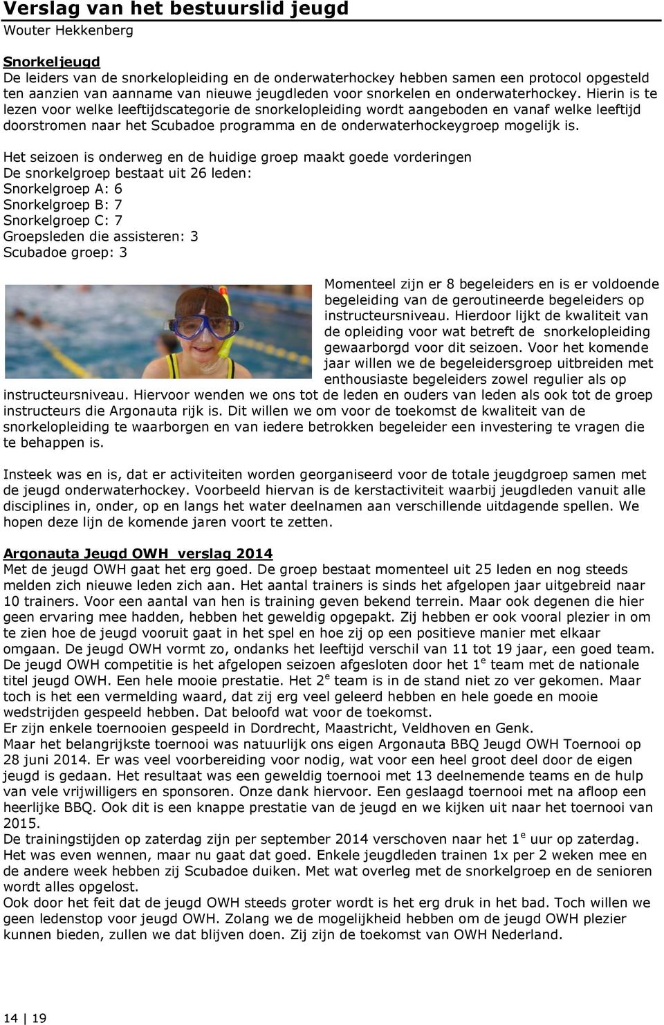 Hierin is te lezen voor welke leeftijdscategorie de snorkelopleiding wordt aangeboden en vanaf welke leeftijd doorstromen naar het Scubadoe programma en de onderwaterhockeygroep mogelijk is.