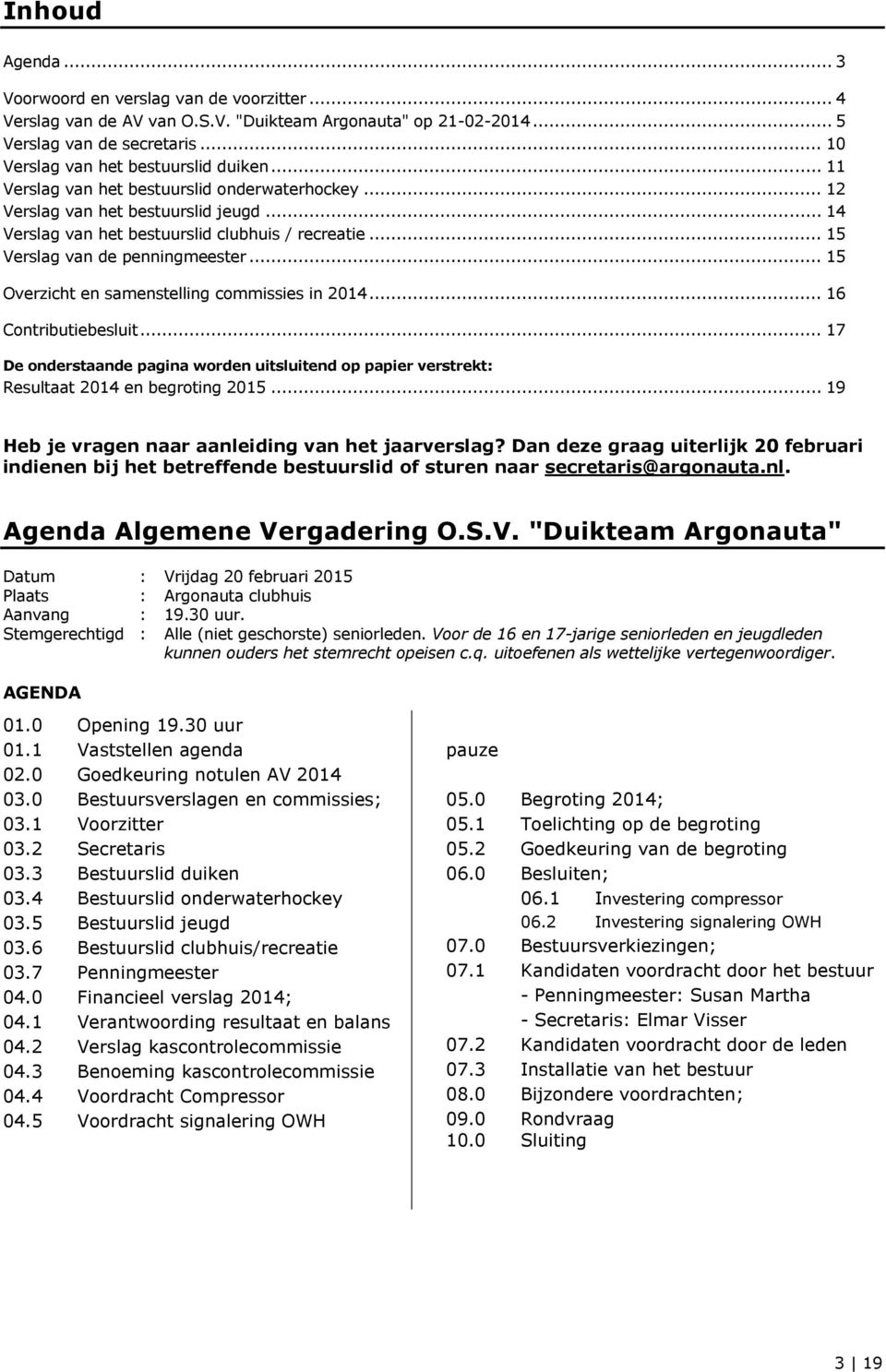 .. 15 Overzicht en samenstelling commissies in 2014... 16 Contributiebesluit... 17 De onderstaande pagina worden uitsluitend op papier verstrekt: Resultaat 2014 en begroting 2015.