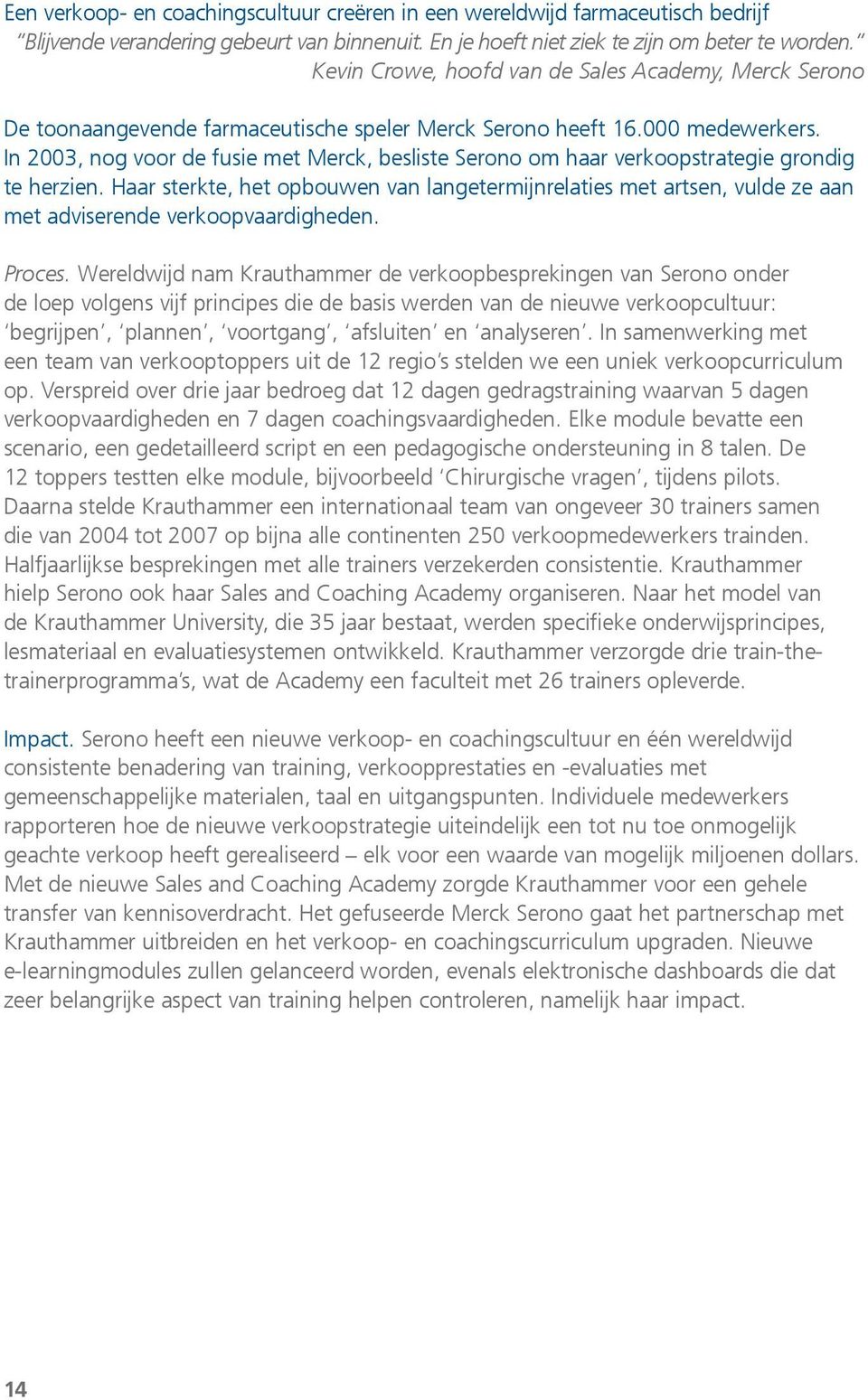 In 2003, nog voor de fusie met Merck, besliste Serono om haar verkoopstrategie grondig te herzien.