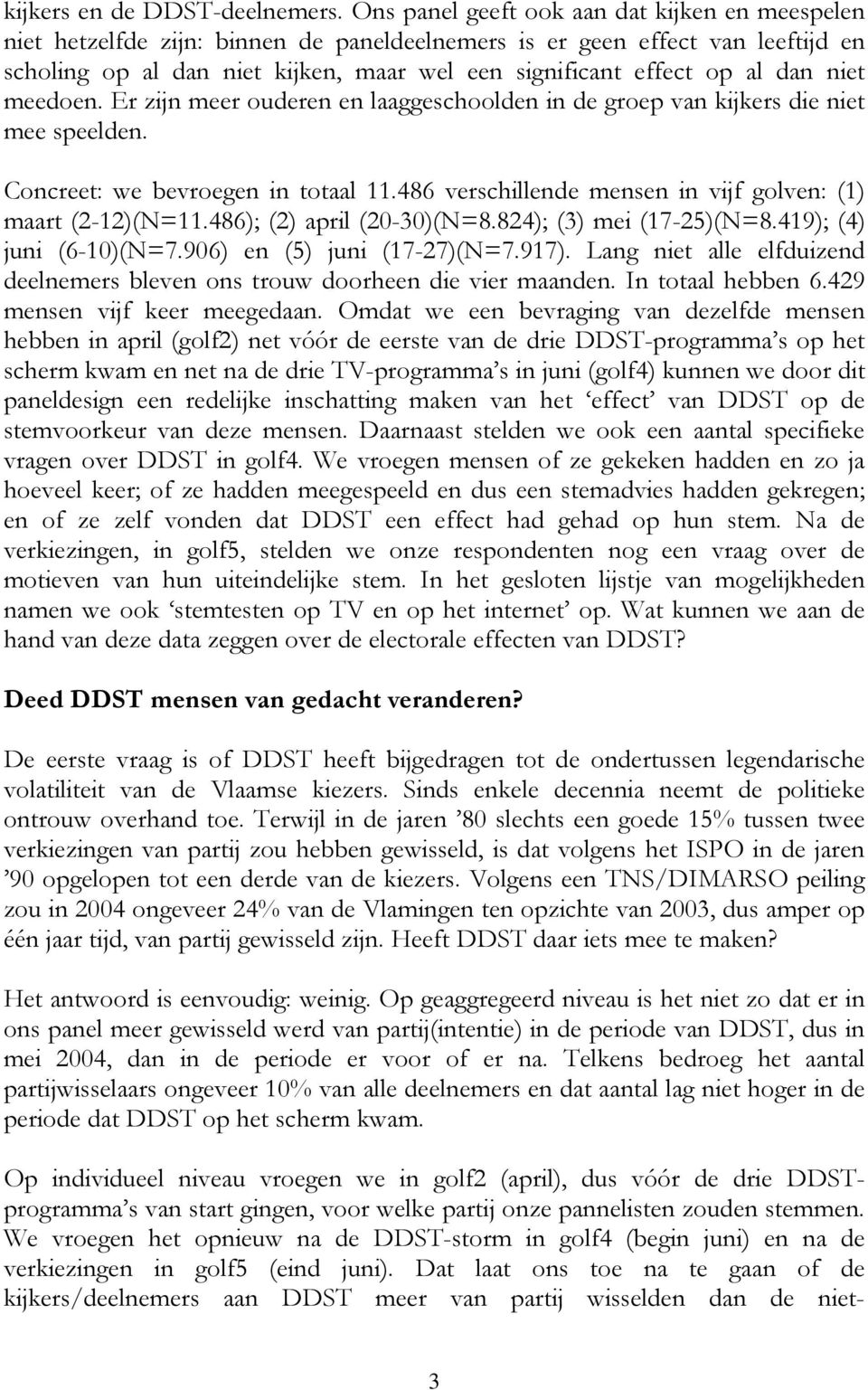 dan niet meedoen. Er zijn meer ouderen en laaggeschoolden in de groep van kijkers die niet mee speelden. Concreet: we bevroegen in totaal 11.