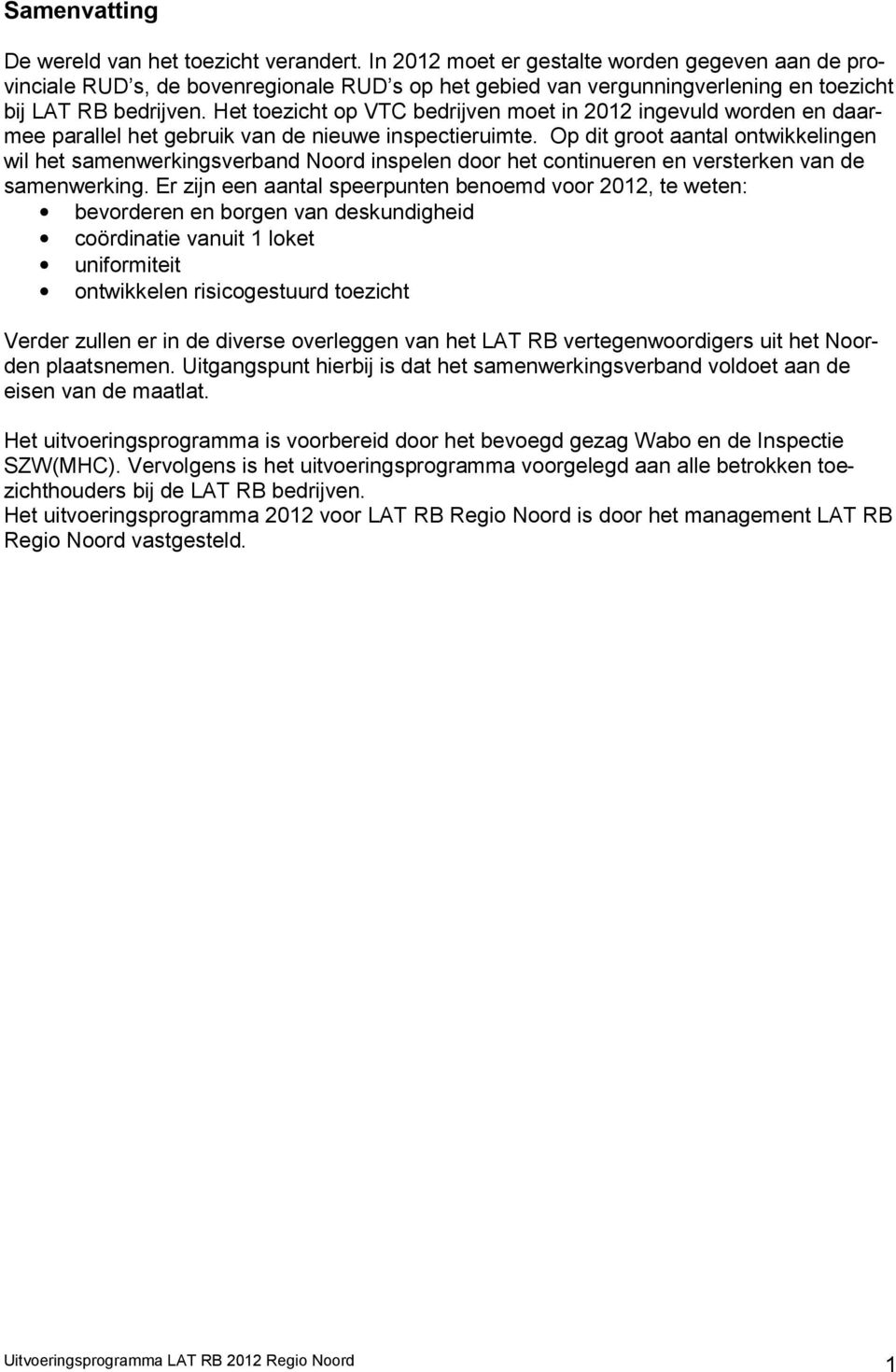 Het toezicht op VTC bedrijven moet in 2012 ingevuld worden en daarmee parallel het gebruik van de nieuwe inspectieruimte.