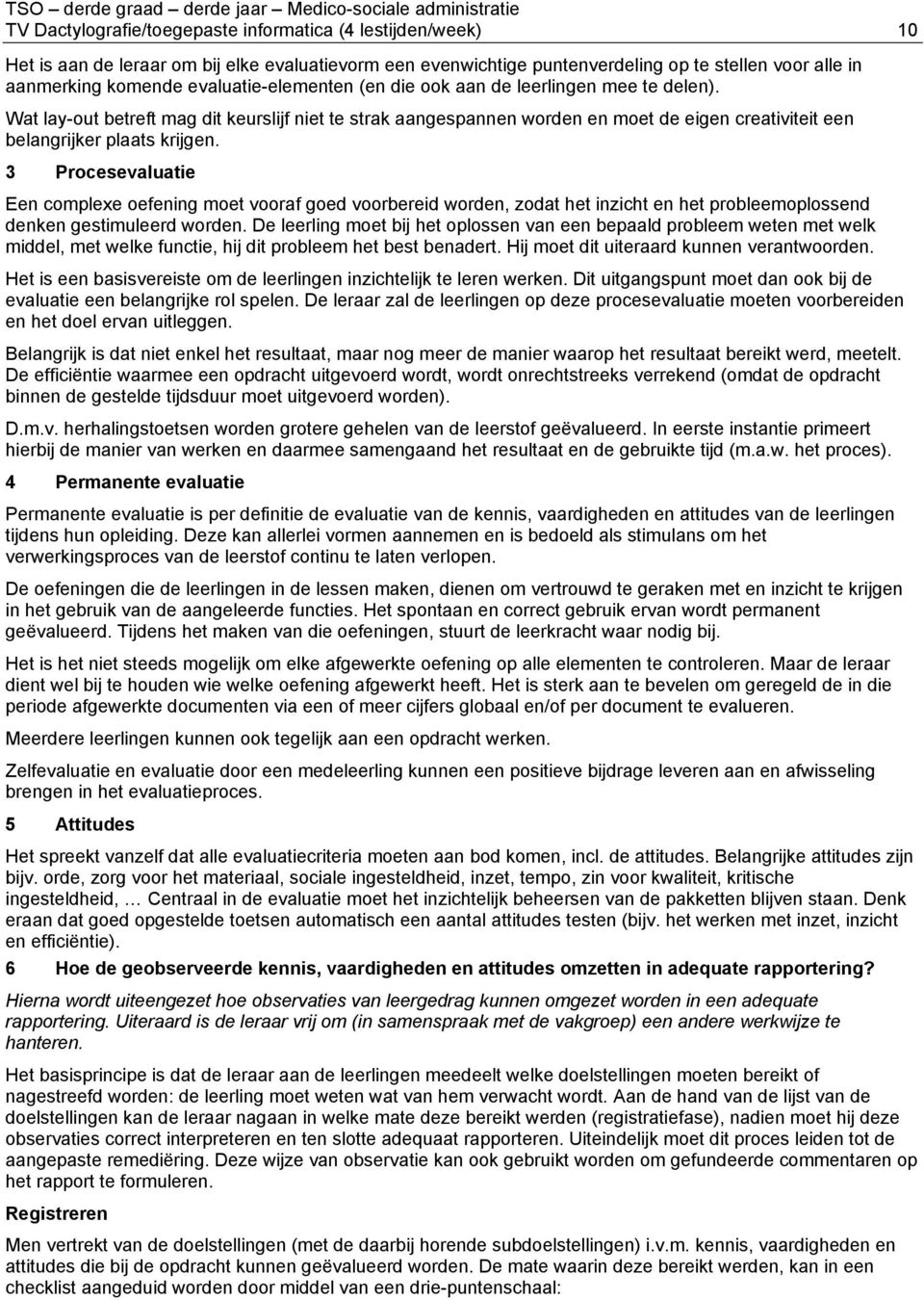 3 Procesevaluatie Een complexe oefening moet vooraf goed voorbereid worden, zodat het inzicht en het probleemoplossend denken gestimuleerd worden.