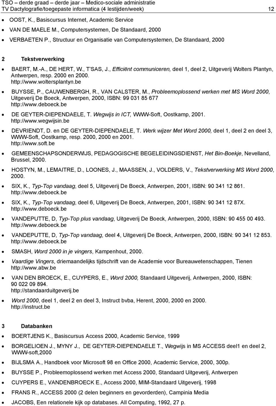 , Efficiënt communiceren, deel 1, deel 2, Uitgeverij Wolters Plantyn, Antwerpen, resp. 2000 en 2000. http://www.woltersplantyn.be BUYSSE, P., CAUWENBERGH, R., VAN CALSTER, M.