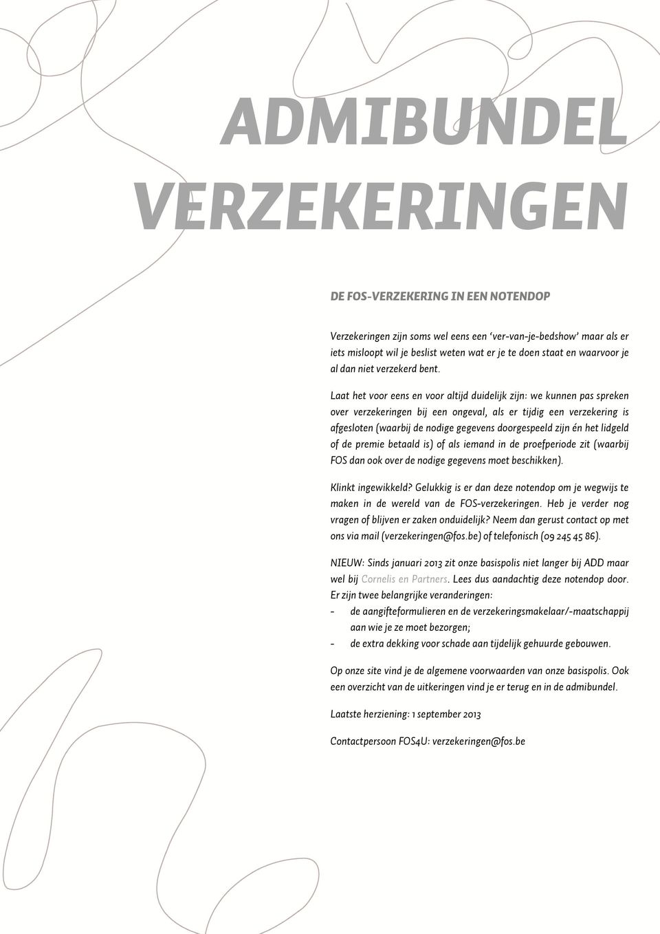 Laat het voor eens en voor altijd duidelijk zijn: we kunnen pas spreken over verzekeringen bij een ongeval, als er tijdig een verzekering is afgesloten (waarbij de nodige gegevens doorgespeeld zijn