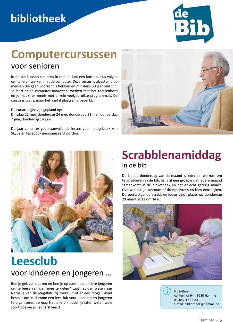 Je leert er de computer aanzetten, werken met het toetsenbord en je maakt er kenns met enkele veelgebrukte programma s. De cursus s grats, maar het aantal plaatsen s beperkt.