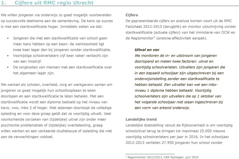 Voortijdige schoolverlaters vijf keer vaker verdacht zijn van een misdrijf. De zorgkosten van mensen met een startkwalificatie over het algemeen lager zijn.