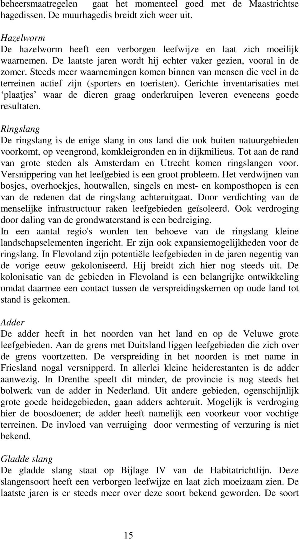 Gerichte inventarisaties met plaatjes waar de dieren graag onderkruipen leveren eveneens goede resultaten.